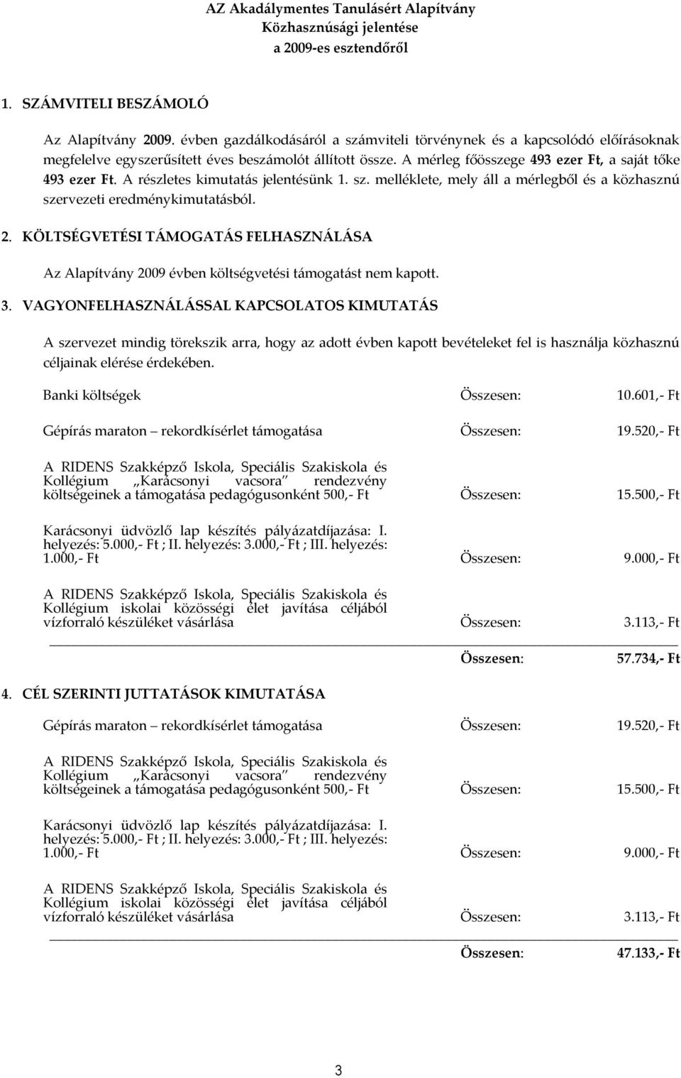 A részletes kimutatás jelentésünk 1. sz. melléklete, mely áll a mérlegből és a közhasznú szervezeti eredménykimutatásból. 2.