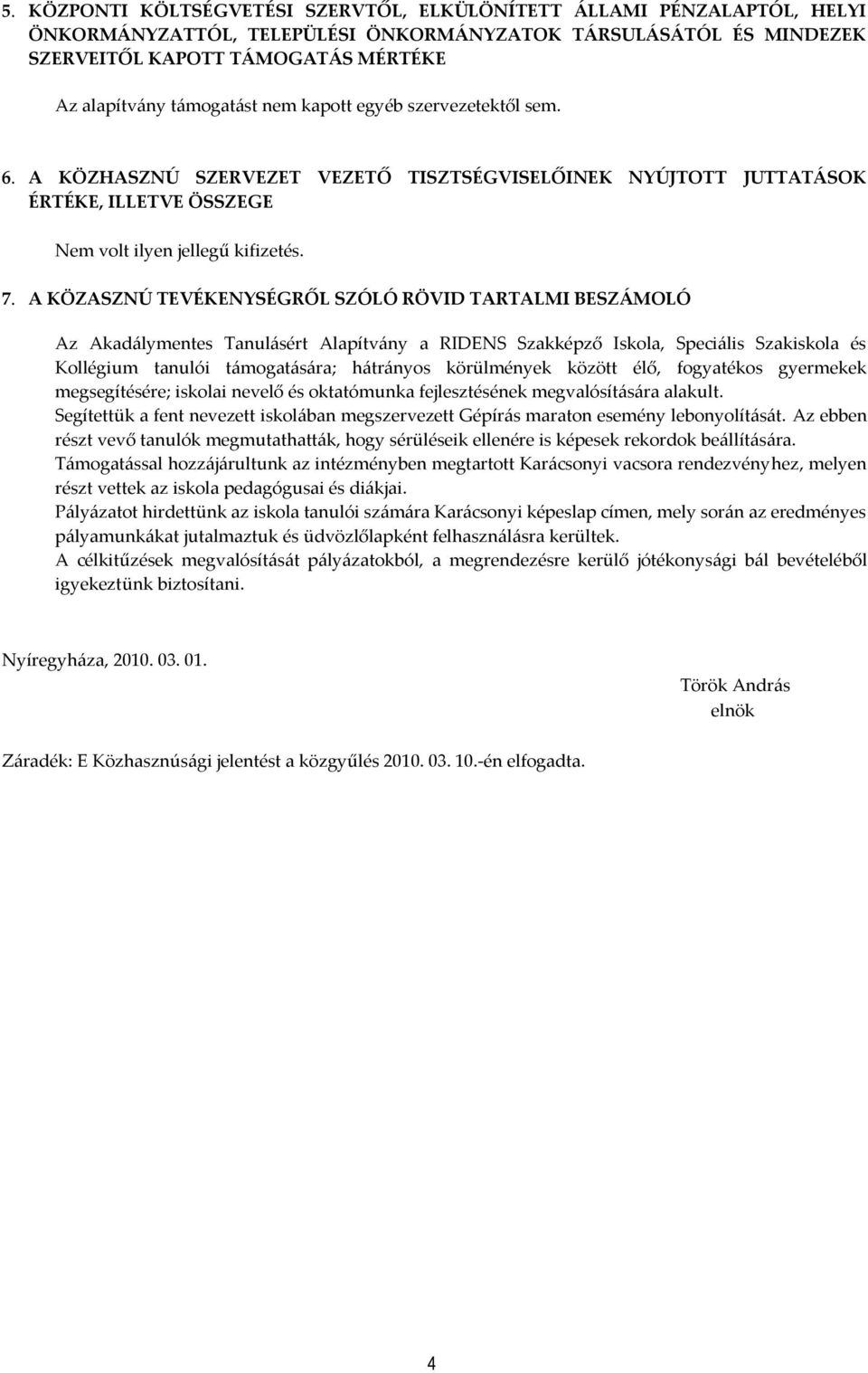 A KÖZASZNÚ TEVÉKENYSÉGRŐL SZÓLÓ RÖVID TARTALMI BESZÁMOLÓ Az Akadálymentes Tanulásért Alapítvány a RIDENS Szakképző Iskola, Speciális Szakiskola és Kollégium tanulói támogatására; hátrányos