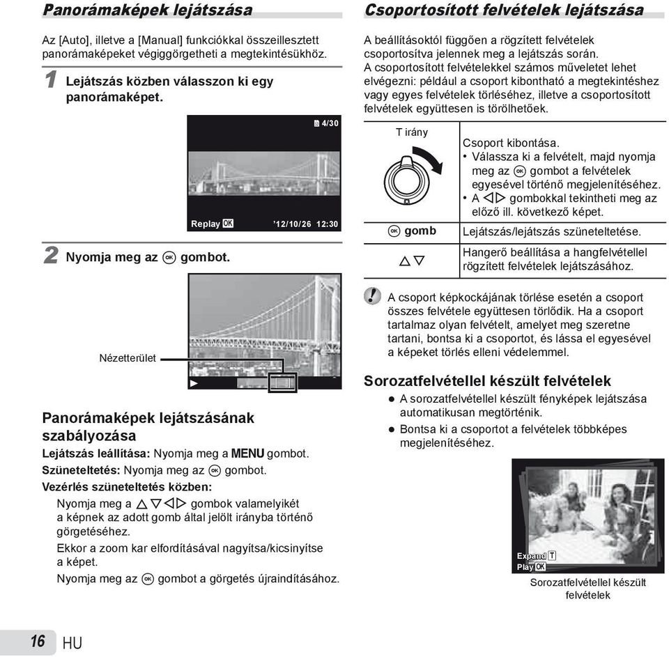 Vezérlés szüneteltetés közben: Nyomja meg a FGHI gombok valamelyikét a képnek az adott gomb által jelölt irányba történő görgetéséhez. Ekkor a zoom kar elfordításával nagyítsa/kicsinyítse a képet.