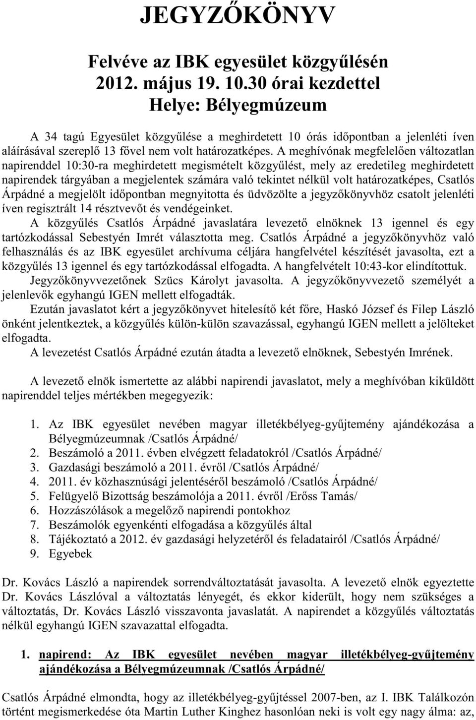 A meghívónak megfelelően változatlan napirenddel 10:30-ra meghirdetett megismételt közgyűlést, mely az eredetileg meghirdetett napirendek tárgyában a megjelentek számára való tekintet nélkül volt
