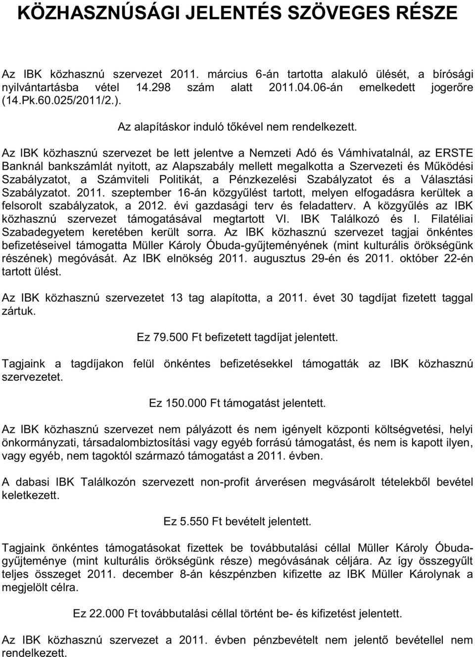 Az IBK közhasznú szervezet be lett jelentve a Nemzeti Adó és Vámhivatalnál, az ERSTE Banknál bankszámlát nyitott, az Alapszabály mellett megalkotta a Szervezeti és Működési Szabályzatot, a Számviteli