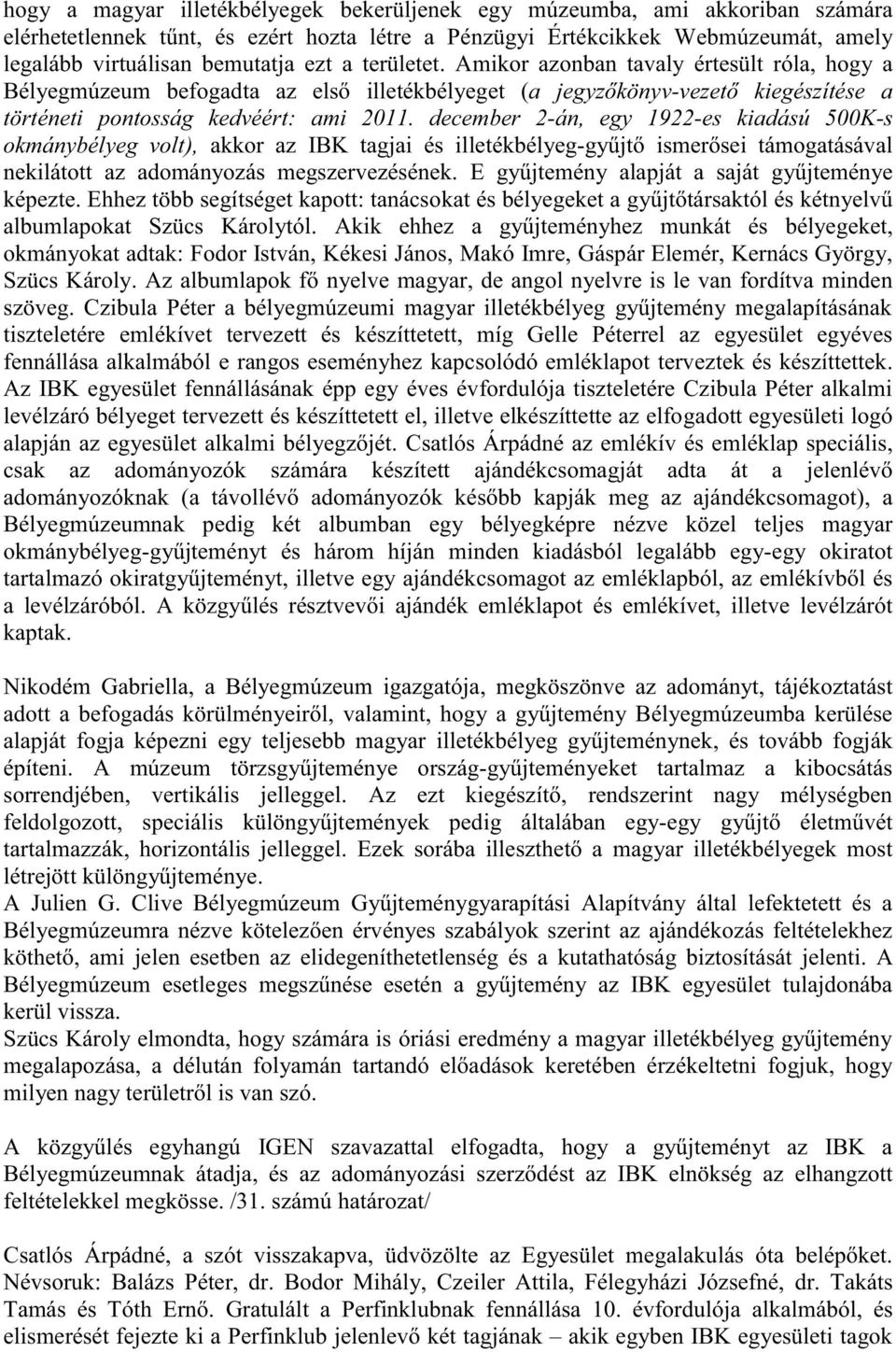 december 2-án, egy 1922-es kiadású 500K-s okmánybélyeg volt), akkor az IBK tagjai és illetékbélyeg-gyűjtő ismerősei támogatásával nekilátott az adományozás megszervezésének.