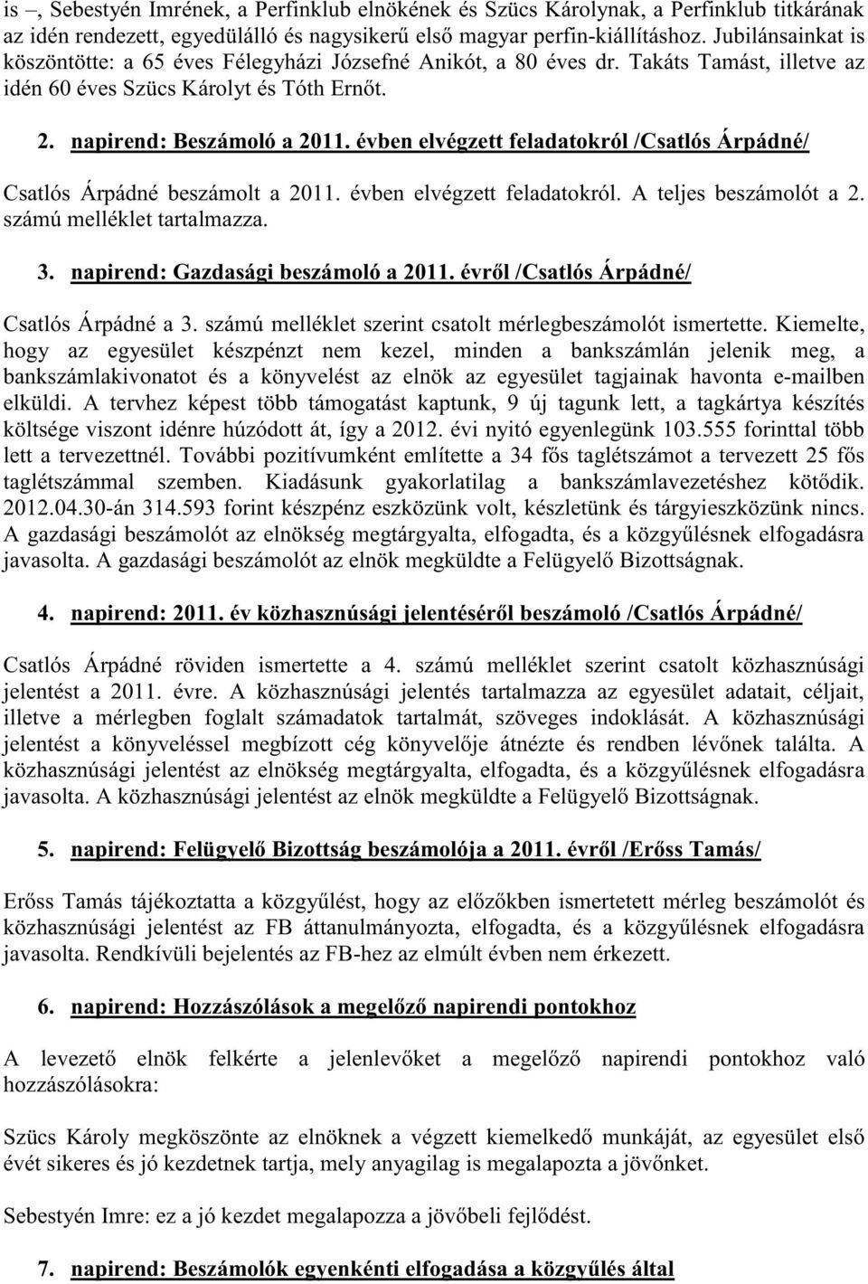 évben elvégzett feladatokról /Csatlós Árpádné/ Csatlós Árpádné beszámolt a 2011. évben elvégzett feladatokról. A teljes beszámolót a 2. számú melléklet tartalmazza. 3.