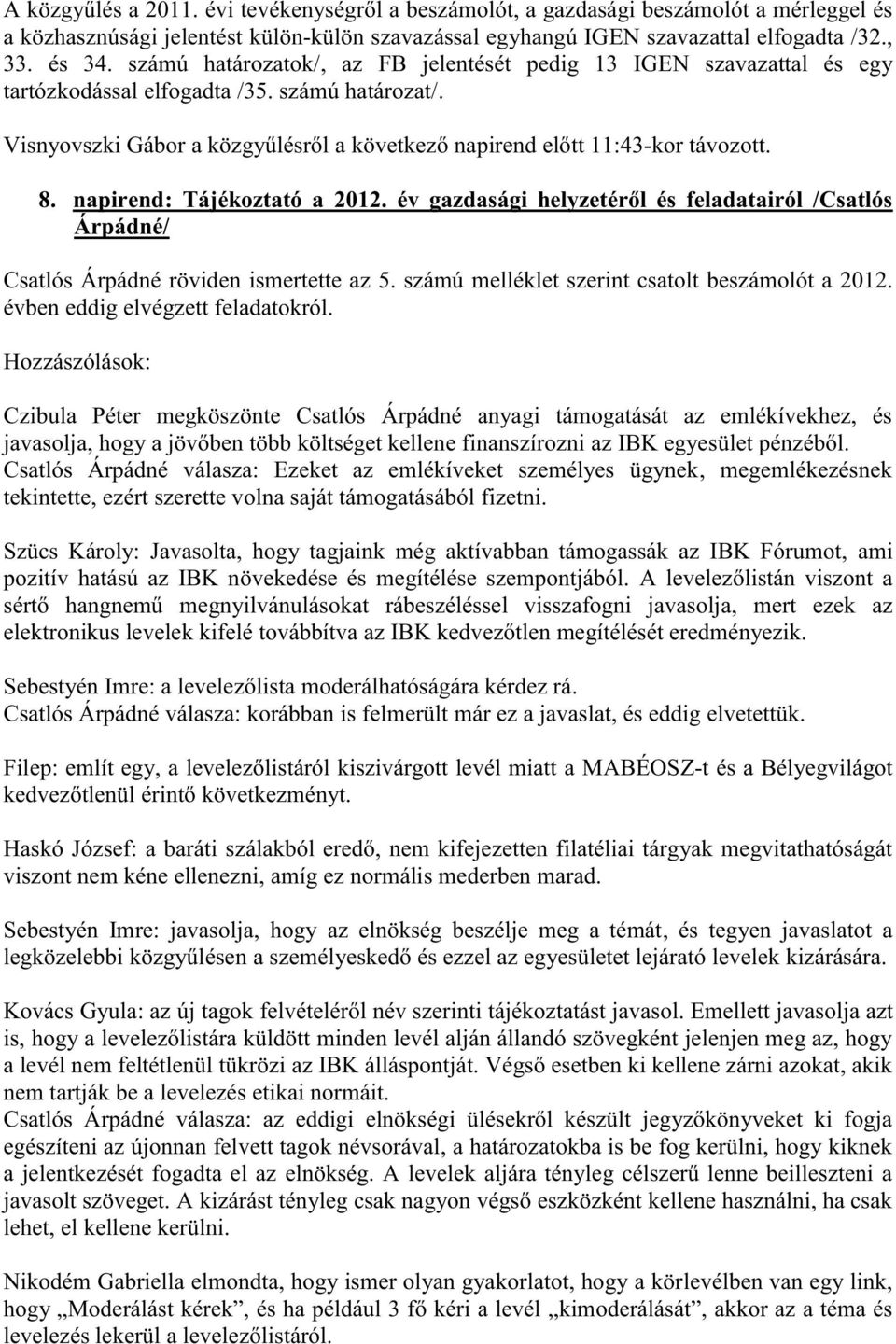 napirend: Tájékoztató a 2012. év gazdasági helyzetéről és feladatairól /Csatlós Árpádné/ Csatlós Árpádné röviden ismertette az 5. számú melléklet szerint csatolt beszámolót a 2012.