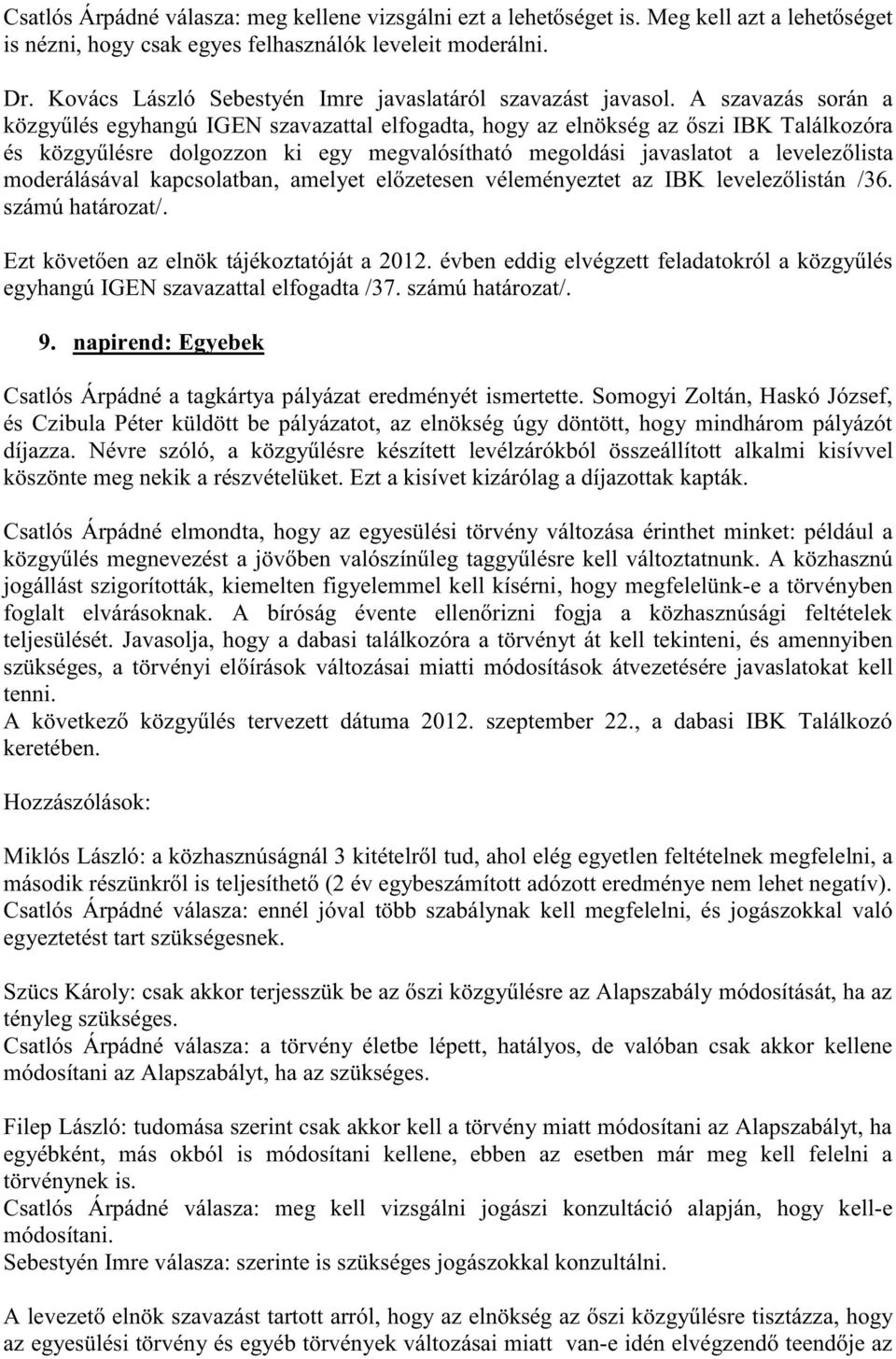 A szavazás során a közgyűlés egyhangú IGEN szavazattal elfogadta, hogy az elnökség az őszi IBK Találkozóra és közgyűlésre dolgozzon ki egy megvalósítható megoldási javaslatot a levelezőlista