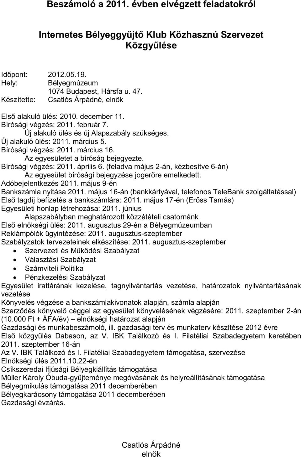 március 5. Bírósági végzés: 2011. március 16. Az egyesületet a bíróság bejegyezte. Bírósági végzés: 2011. április 6.