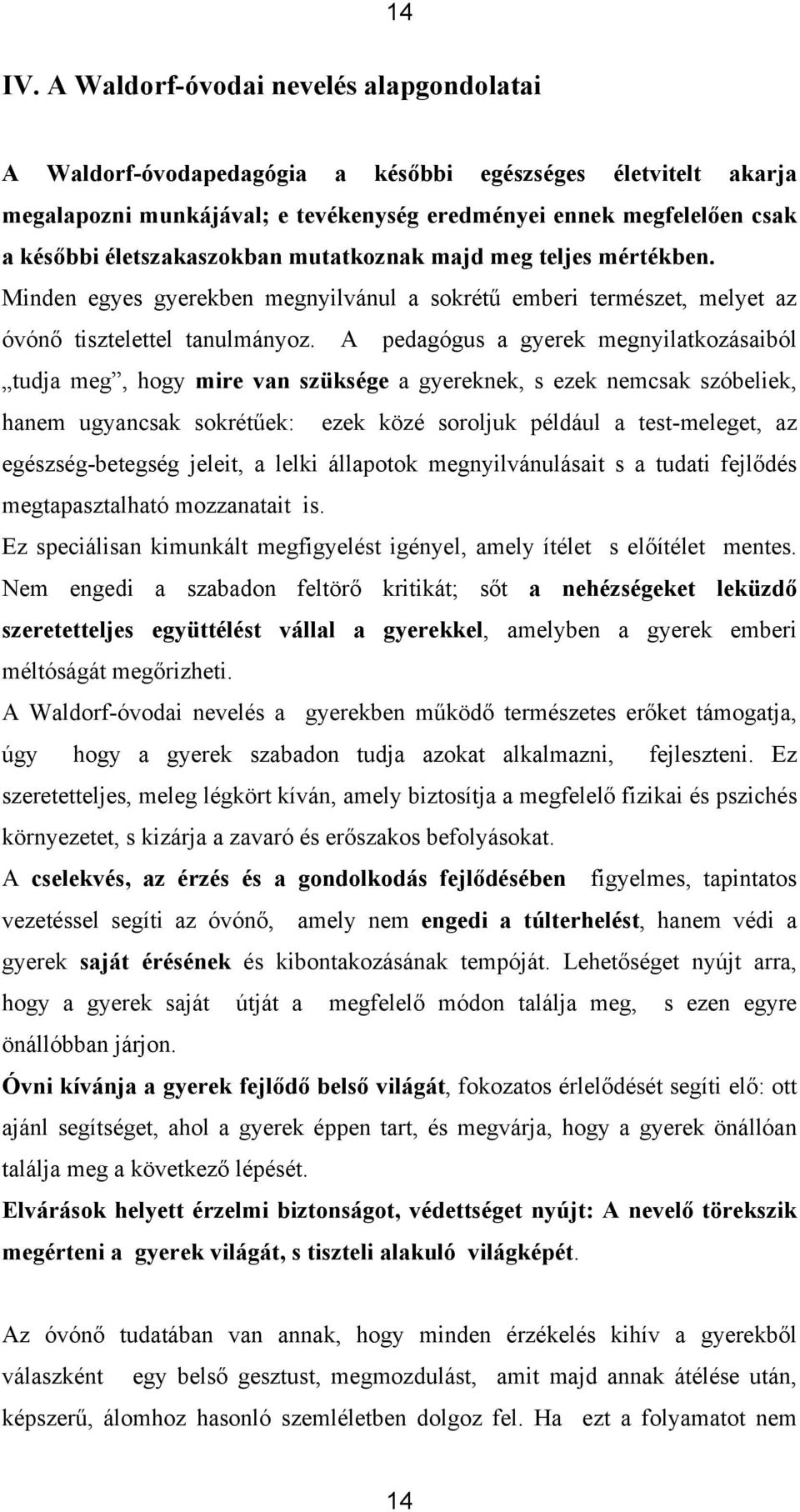 életszakaszokban mutatkoznak majd meg teljes mértékben. Minden egyes gyerekben megnyilvánul a sokrétű emberi természet, melyet az óvónő tisztelettel tanulmányoz.