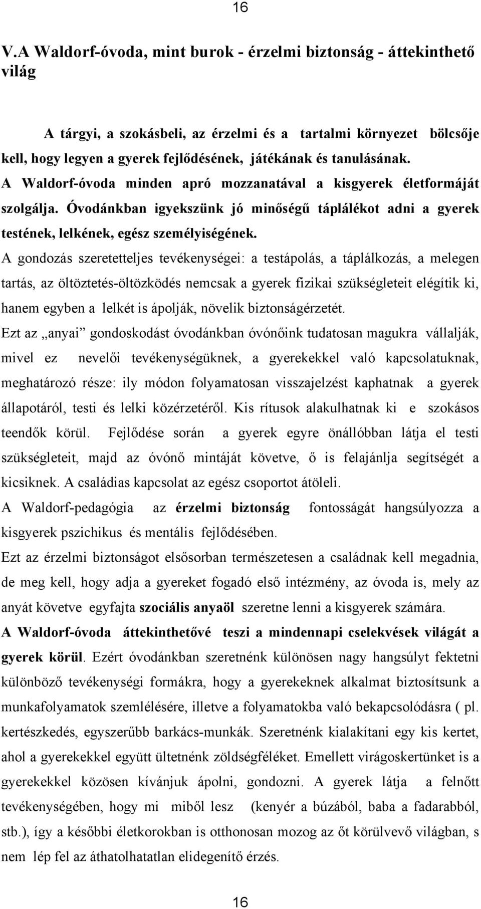 A gondozás szeretetteljes tevékenységei: a testápolás, a táplálkozás, a melegen tartás, az öltöztetés-öltözködés nemcsak a gyerek fizikai szükségleteit elégítik ki, hanem egyben a lelkét is ápolják,