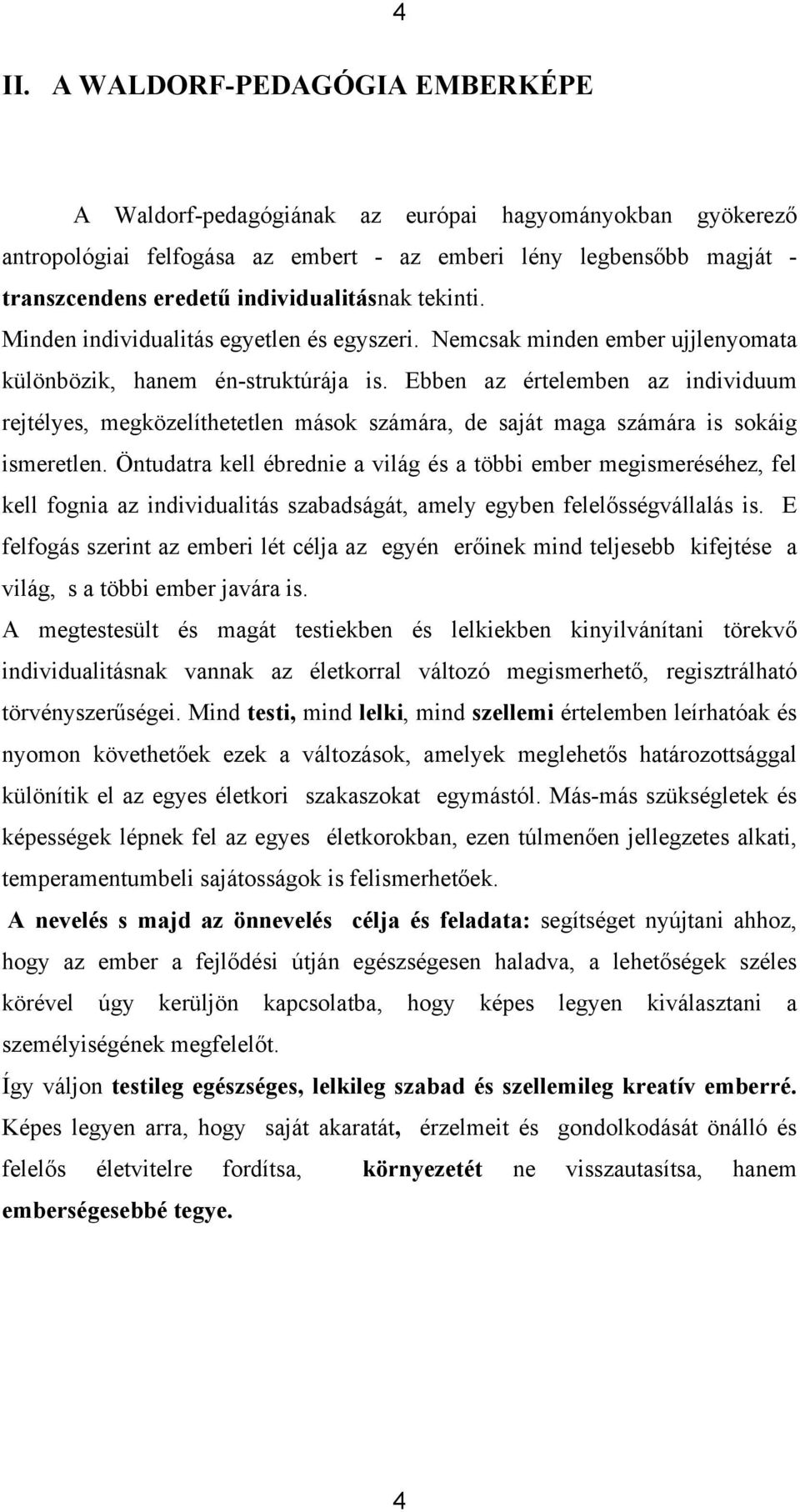 Ebben az értelemben az individuum rejtélyes, megközelíthetetlen mások számára, de saját maga számára is sokáig ismeretlen.