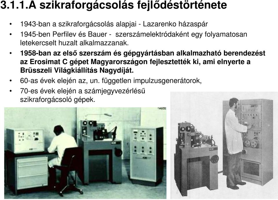 1958-ban az első szerszám és gépgyártásban alkalmazható berendezést az Erosimat C gépet Magyarországon fejlesztették ki,
