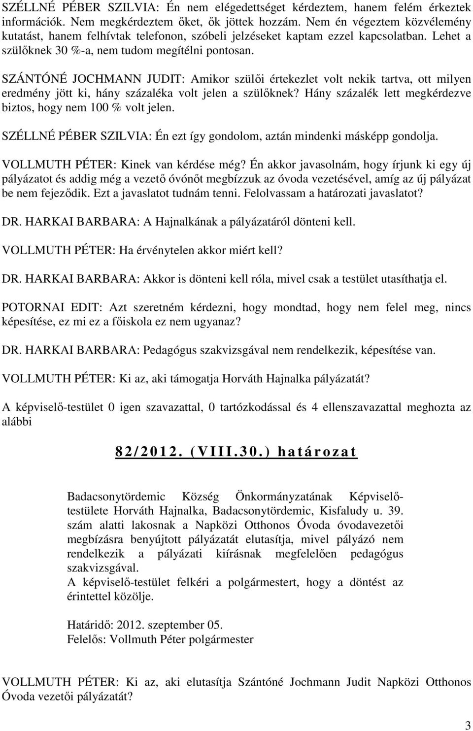 SZÁNTÓNÉ JOCHMANN JUDIT: Amikor szülői értekezlet volt nekik tartva, ott milyen eredmény jött ki, hány százaléka volt jelen a szülőknek?