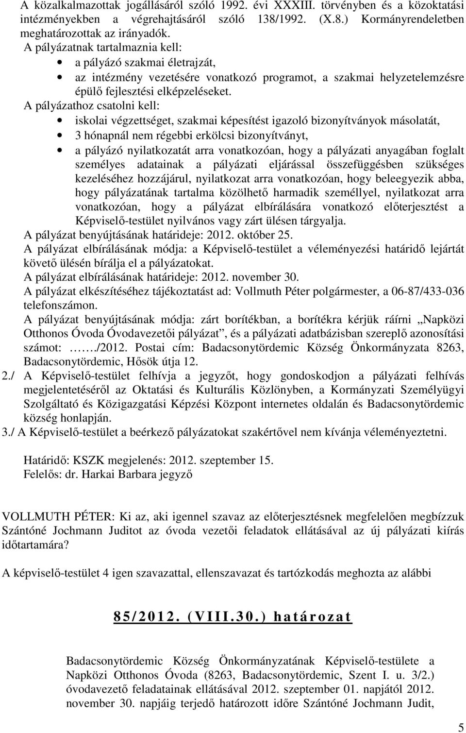 A pályázathoz csatolni kell: iskolai végzettséget, szakmai képesítést igazoló bizonyítványok másolatát, 3 hónapnál nem régebbi erkölcsi bizonyítványt, a pályázó nyilatkozatát arra vonatkozóan, hogy a