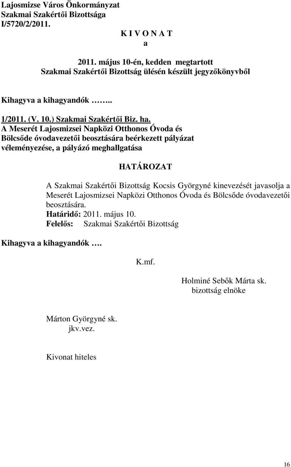 A Meserét Lajosmizsei Napközi Otthonos Óvoda és Bölcsıde óvodavezetıi beosztására beérkezett pályázat véleményezése, a pályázó meghallgatása HATÁROZAT A Szakmai Szakértıi Bizottság