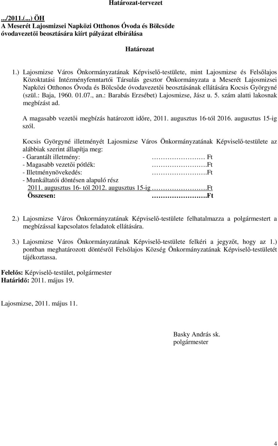 Bölcsıde óvodavezetıi beosztásának ellátására Kocsis Györgyné (szül.: Baja, 1960. 01.07., an.: Barabás Erzsébet) Lajosmizse, Jász u. 5. szám alatti lakosnak megbízást ad.