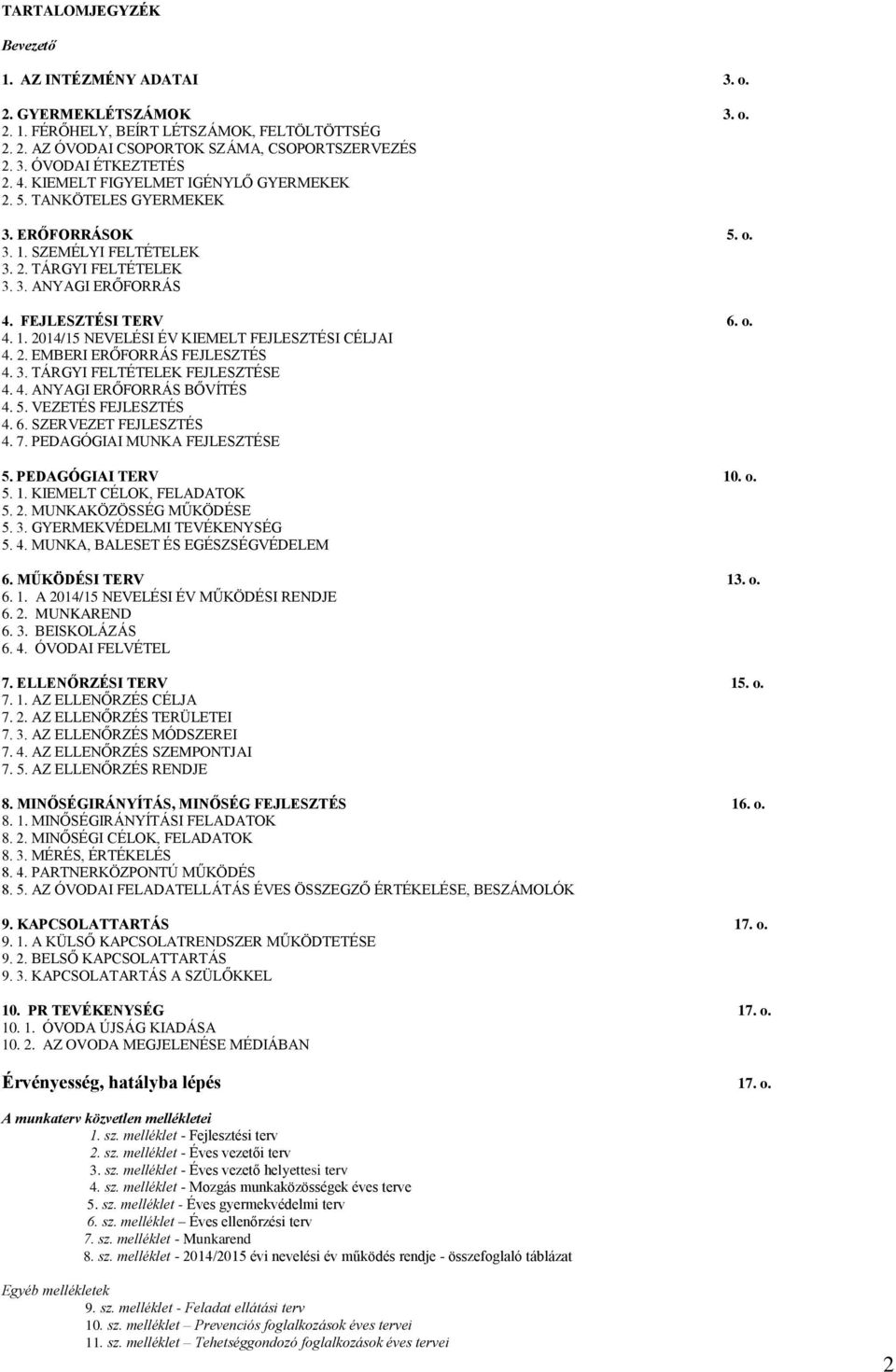 2. EMBERI ERŐFORRÁS FEJLESZTÉS 4. 3. TÁRGYI FELTÉTELEK FEJLESZTÉSE 4. 4. ANYAGI ERŐFORRÁS BŐVÍTÉS 4. 5. VEZETÉS FEJLESZTÉS 4. 6. SZERVEZET FEJLESZTÉS 4. 7. PEDAGÓGIAI MUNKA FEJLESZTÉSE 5.