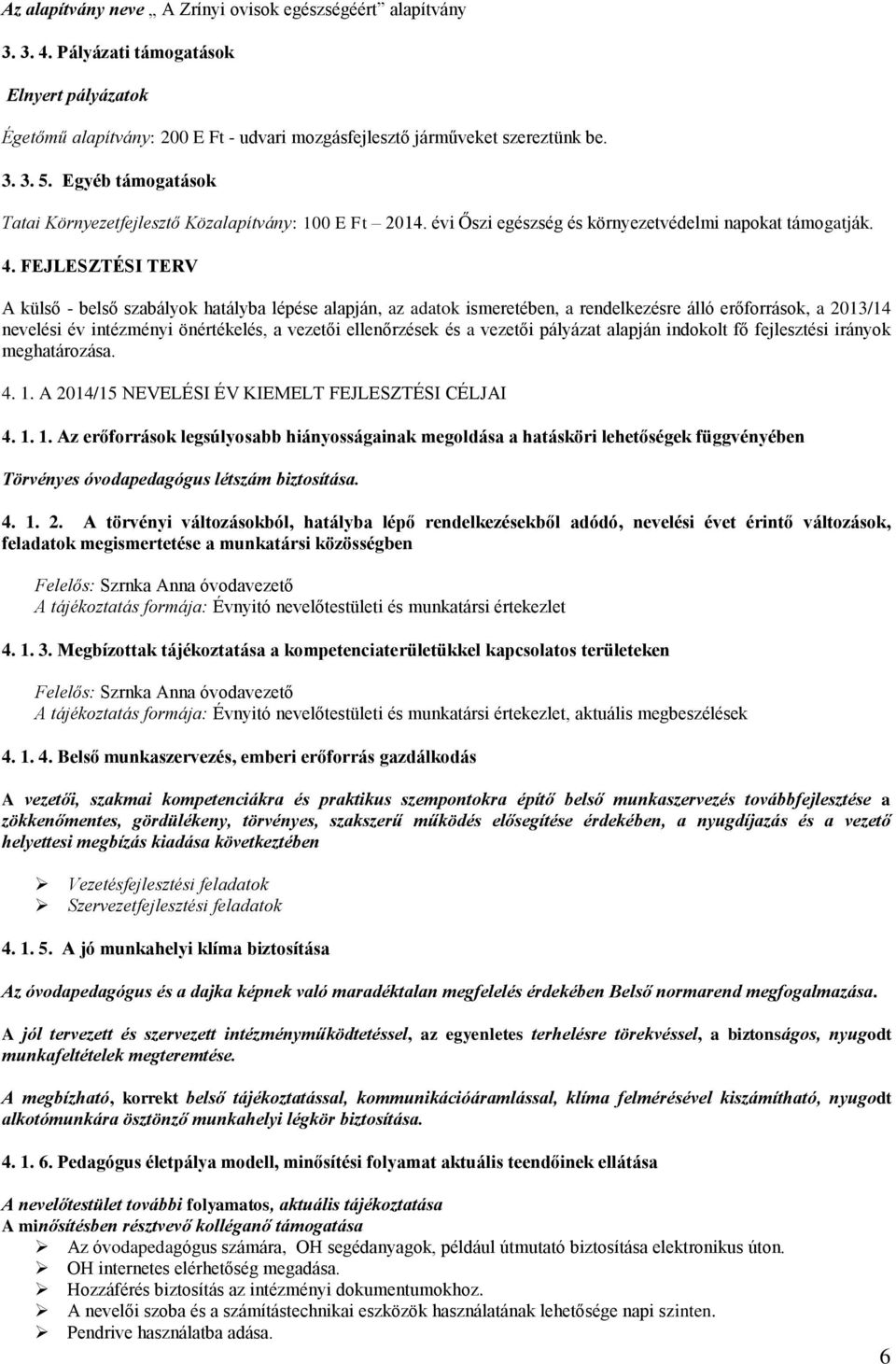 FEJLESZTÉSI TERV A külső - belső szabályok hatályba lépése alapján, az adatok ismeretében, a rendelkezésre álló erőforrások, a 2013/14 nevelési év intézményi önértékelés, a vezetői ellenőrzések és a