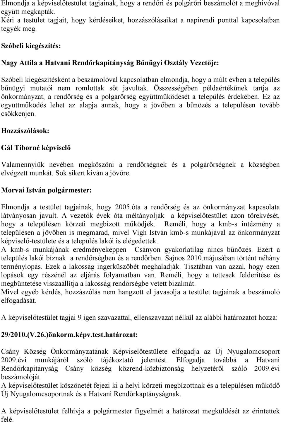 Szóbeli kiegészítés: Nagy Attila a Hatvani Rendőrkapitányság Bűnügyi Osztály Vezetője: Szóbeli kiegészítésként a beszámolóval kapcsolatban elmondja, hogy a múlt évben a település bűnügyi mutatói nem