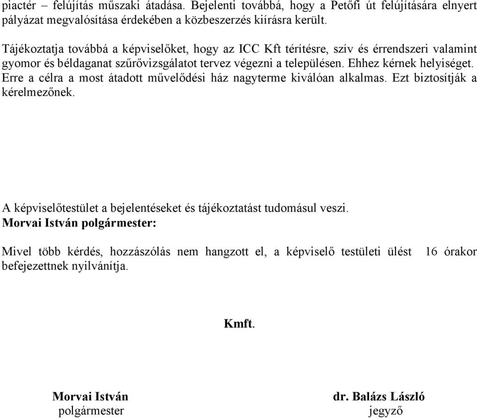 Ehhez kérnek helyiséget. Erre a célra a most átadott művelődési ház nagyterme kiválóan alkalmas. Ezt biztosítják a kérelmezőnek.