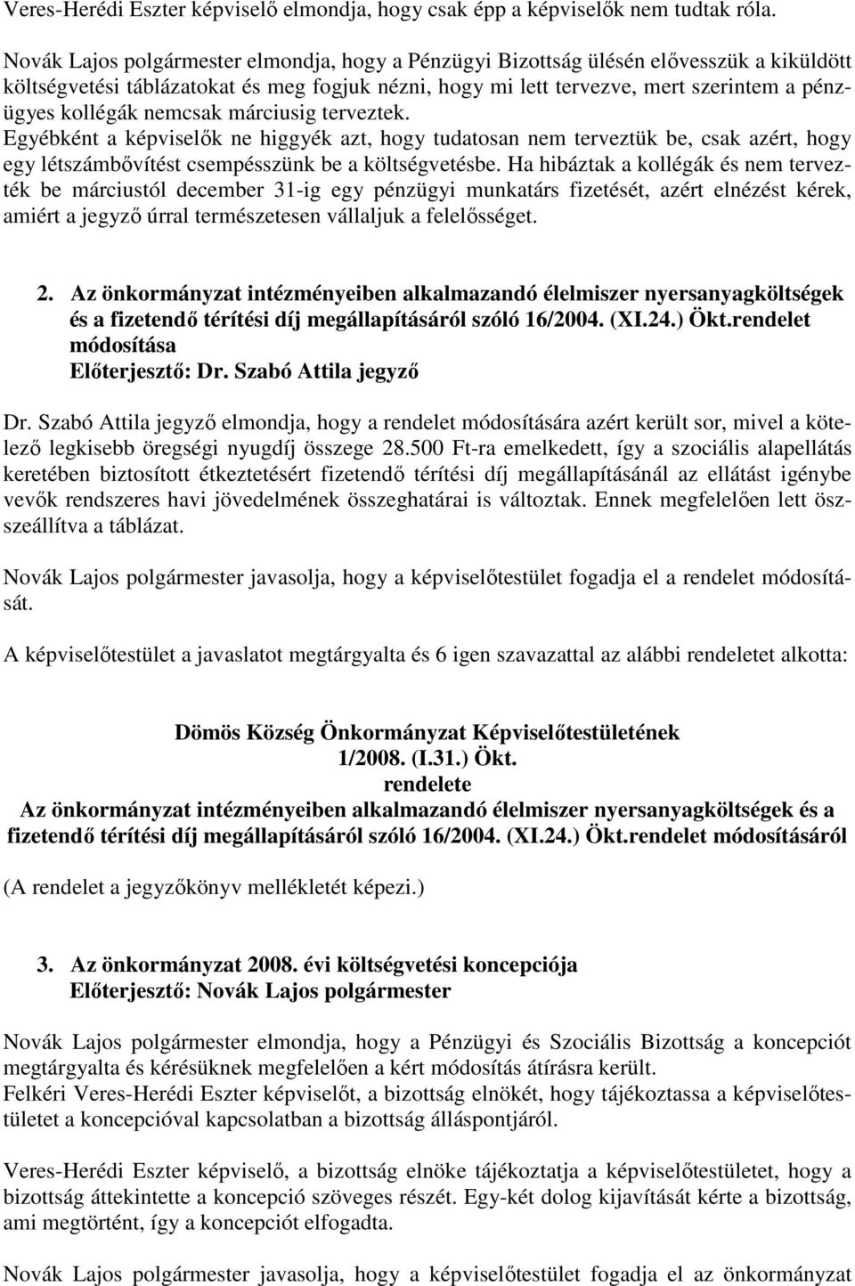 nemcsak márciusig terveztek. Egyébként a képviselık ne higgyék azt, hogy tudatosan nem terveztük be, csak azért, hogy egy létszámbıvítést csempésszünk be a költségvetésbe.