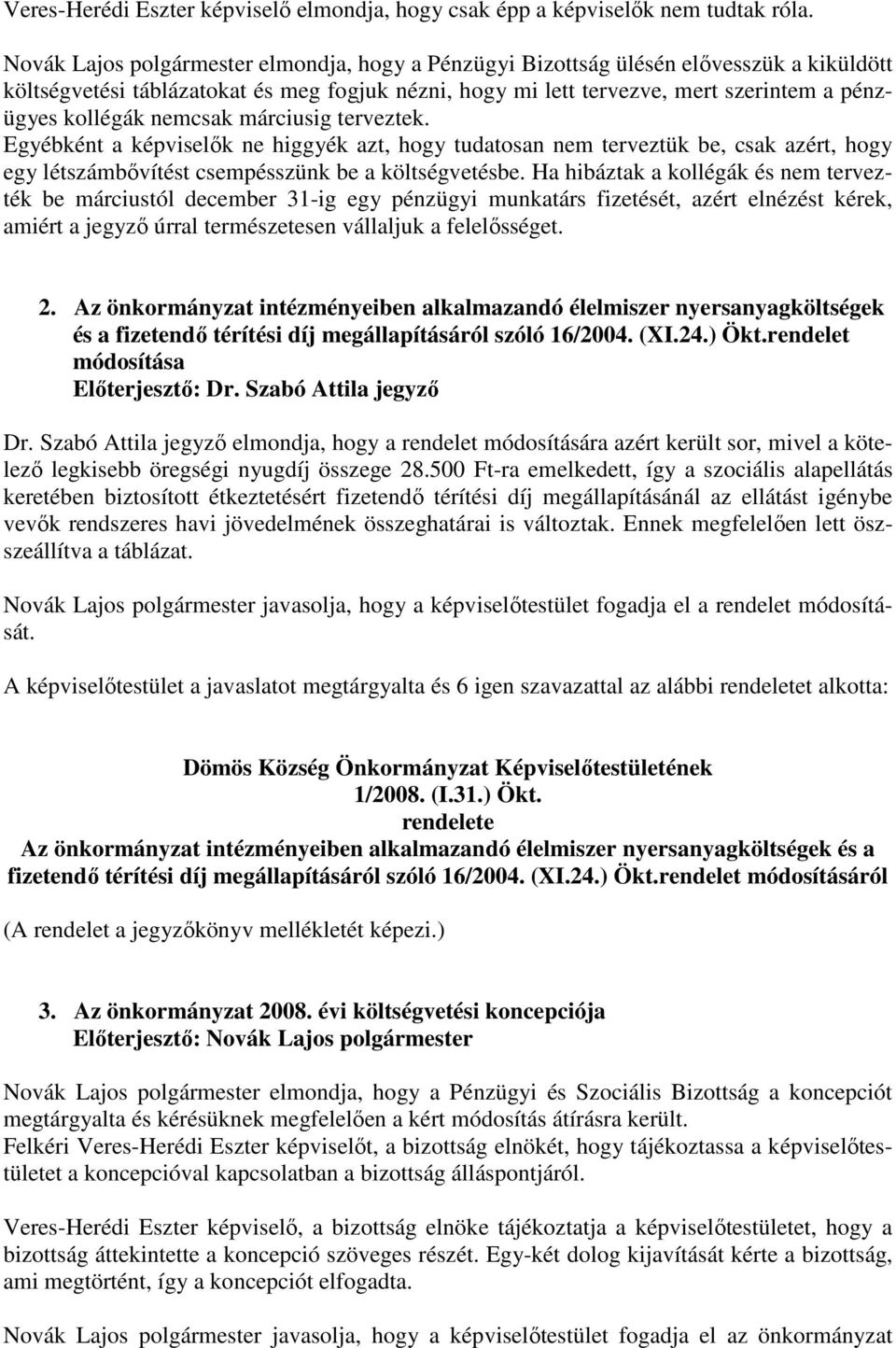 nemcsak márciusig terveztek. Egyébként a képviselık ne higgyék azt, hogy tudatosan nem terveztük be, csak azért, hogy egy létszámbıvítést csempésszünk be a költségvetésbe.