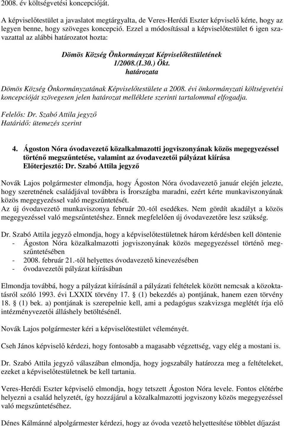 évi önkormányzati költségvetési koncepcióját szövegesen jelen határozat melléklete szerinti tartalommal elfogadja. Felelıs: Dr. Szabó Attila jegyzı Határidı: ütemezés szerint 4.