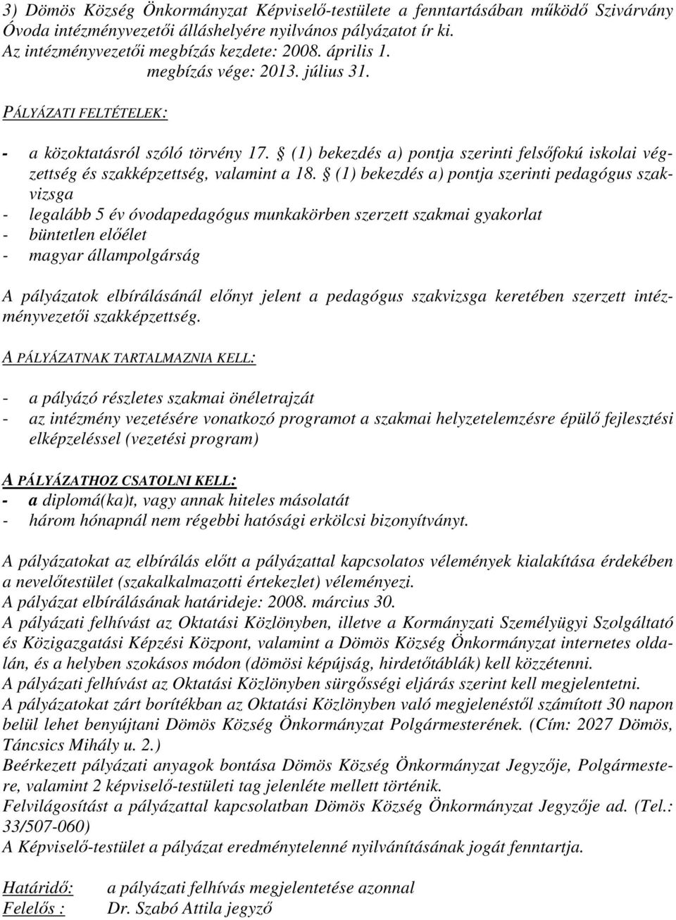 (1) bekezdés a) pontja szerinti pedagógus szakvizsga - legalább 5 év óvodapedagógus munkakörben szerzett szakmai gyakorlat - büntetlen elıélet - magyar állampolgárság A pályázatok elbírálásánál