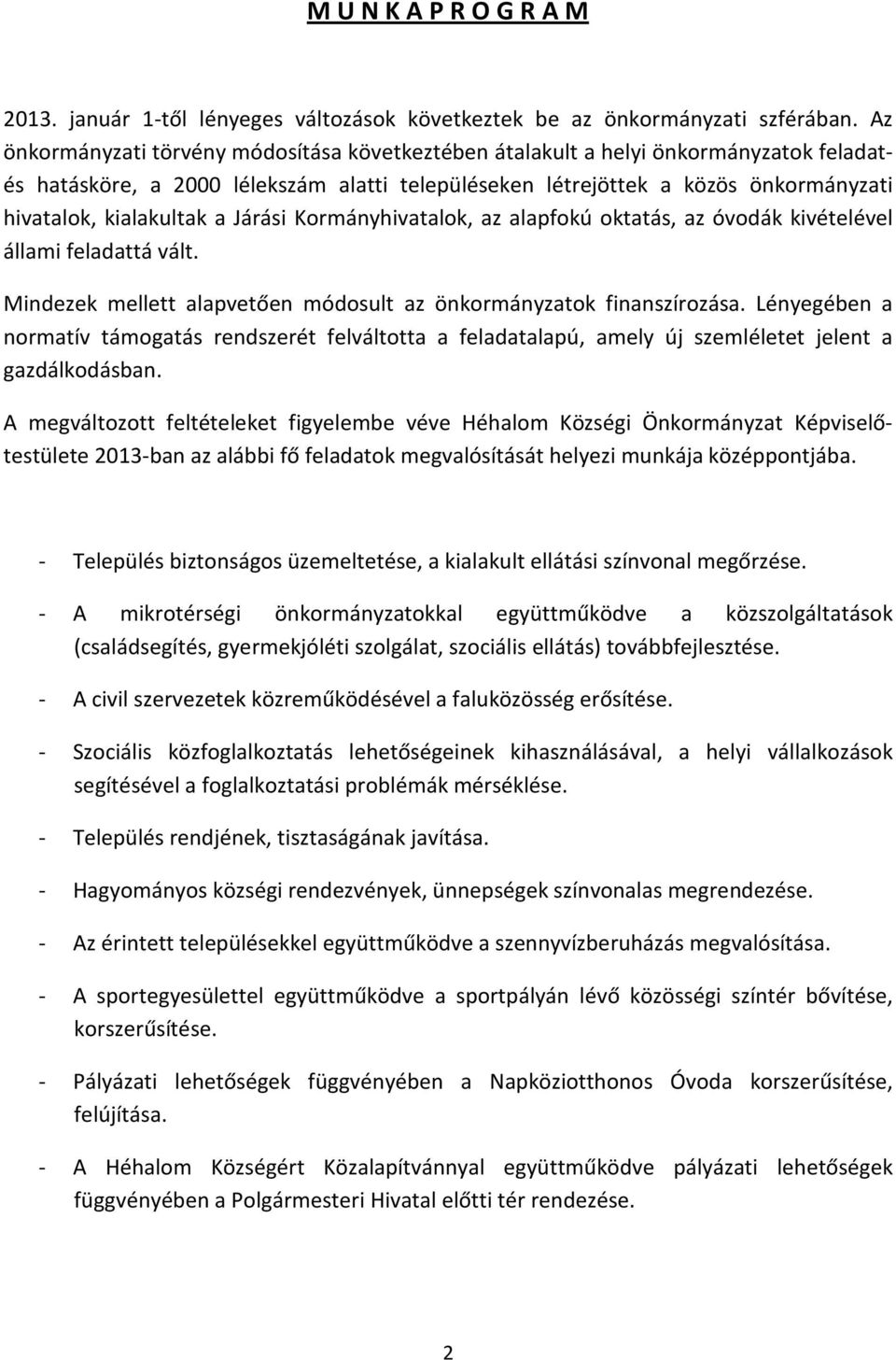 a Járási Kormányhivatalok, az alapfokú oktatás, az óvodák kivételével állami feladattá vált. Mindezek mellett alapvetően módosult az önkormányzatok finanszírozása.