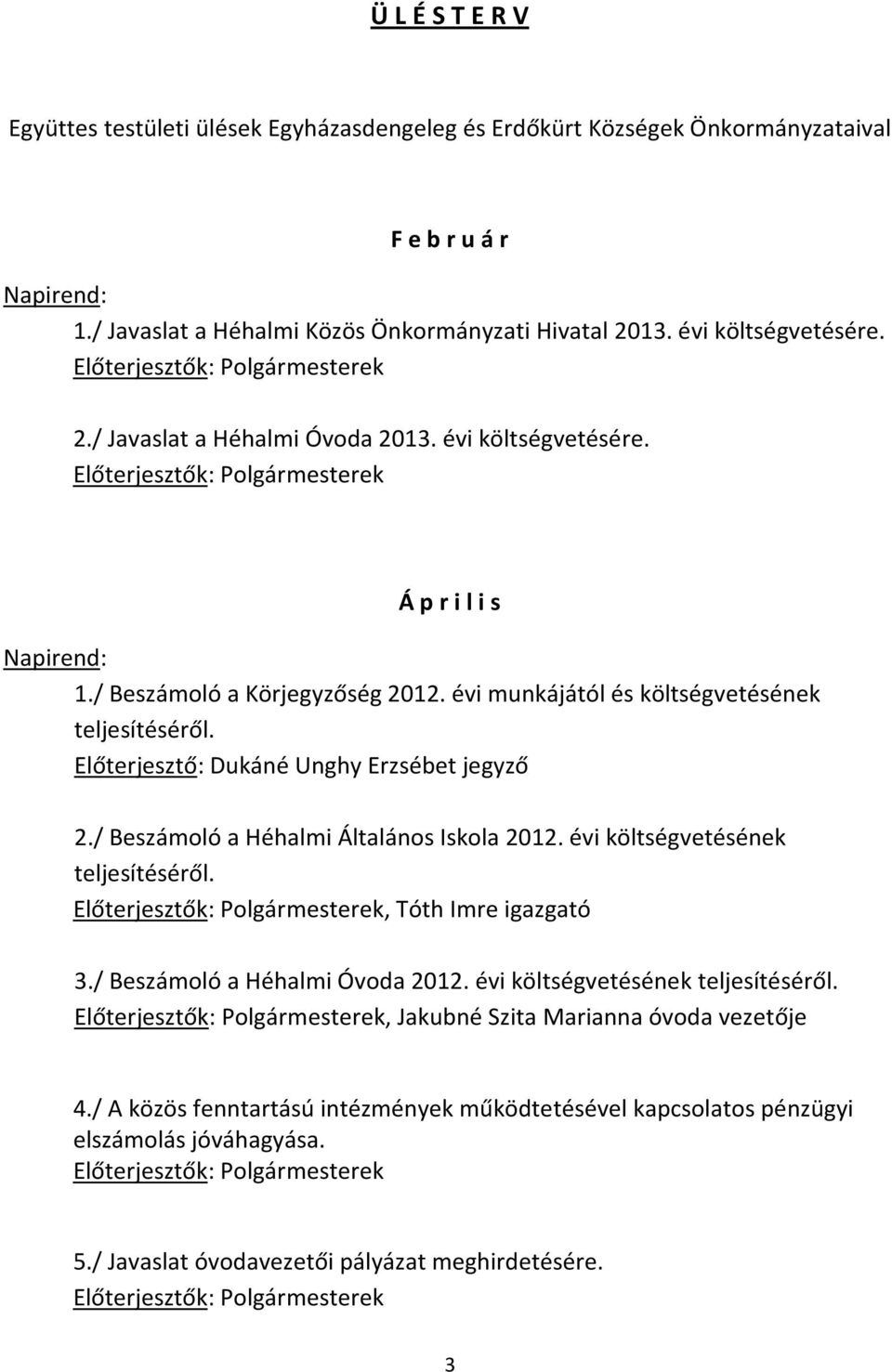 Előterjesztő: Dukáné Unghy Erzsébet jegyző 2./ Beszámoló a Héhalmi Általános Iskola 2012. évi költségvetésének teljesítéséről., Tóth Imre igazgató 3./ Beszámoló a Héhalmi Óvoda 2012.