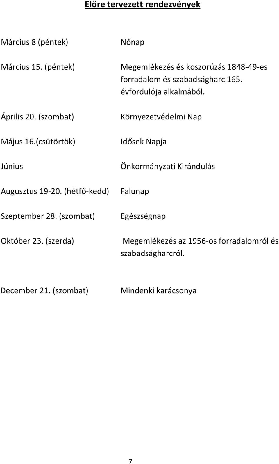 Környezetvédelmi Nap Idősek Napja Önkormányzati Kirándulás Augusztus 19-20. (hétfő-kedd) Falunap Szeptember 28.