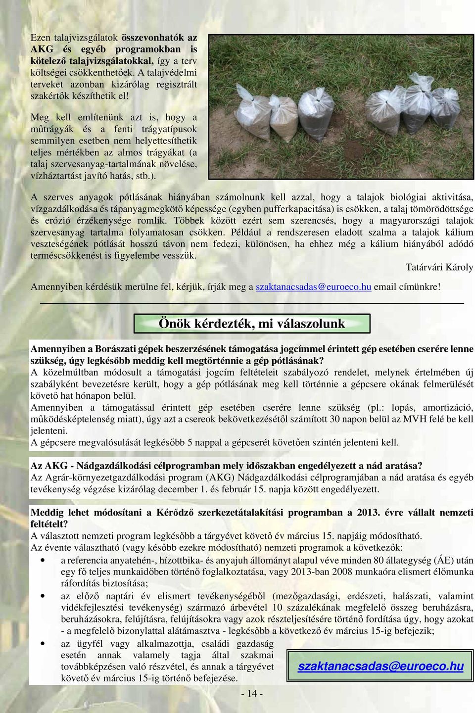 Meg kell említenünk azt is, hogy a műtrágyák és a fenti trágyatípusok semmilyen esetben nem helyettesíthetik teljes mértékben az almos trágyákat (a talaj szervesanyag-tartalmának növelése,