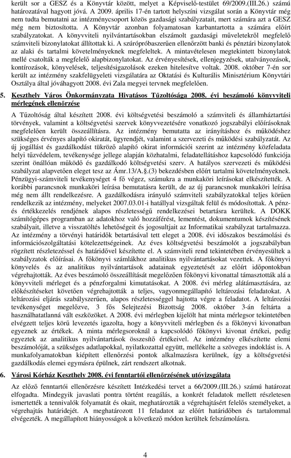A Könyvtár azonban folyamatosan karbantartotta a számára elıírt szabályzatokat. A könyvviteli nyilvántartásokban elszámolt gazdasági mőveletekrıl megfelelı számviteli bizonylatokat állítottak ki.