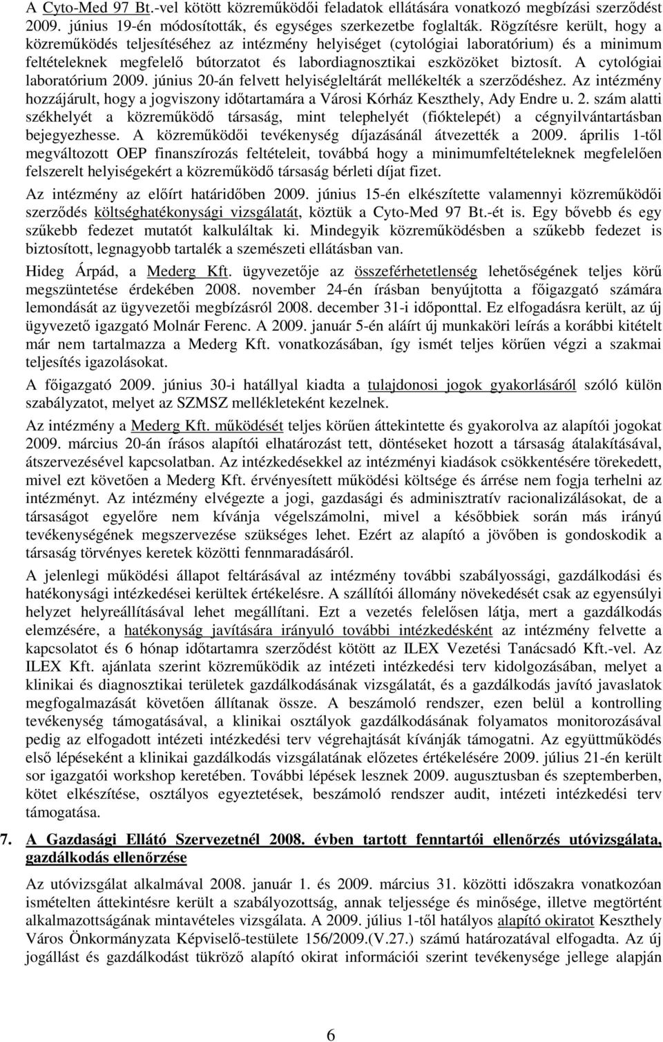 A cytológiai laboratórium június 20-án felvett helyiségleltárát mellékelték a szerzıdéshez. Az intézmény hozzájárult, hogy a jogviszony idıtartamára a Városi Kórház Keszthely, Ady Endre u. 2. szám alatti székhelyét a közremőködı társaság, mint telephelyét (fióktelepét) a cégnyilvántartásban bejegyezhesse.