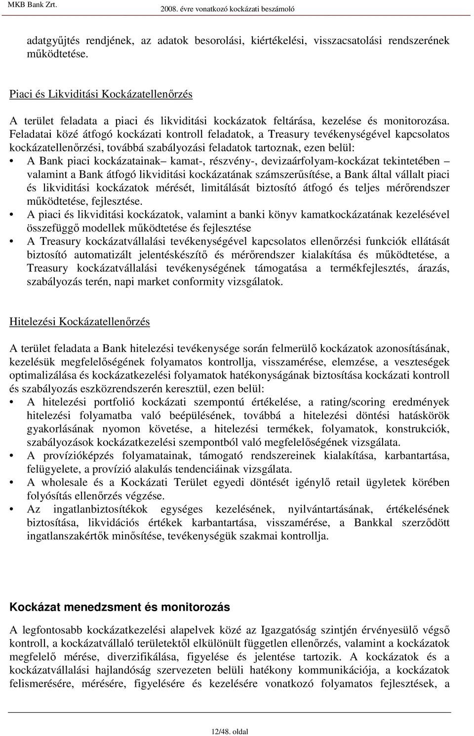 Feladatai közé átfogó kockázati kontroll feladatok, a Treasury tevékenységével kapcsolatos kockázatellenırzési, továbbá szabályozási feladatok tartoznak, ezen belül: A Bank piaci kockázatainak