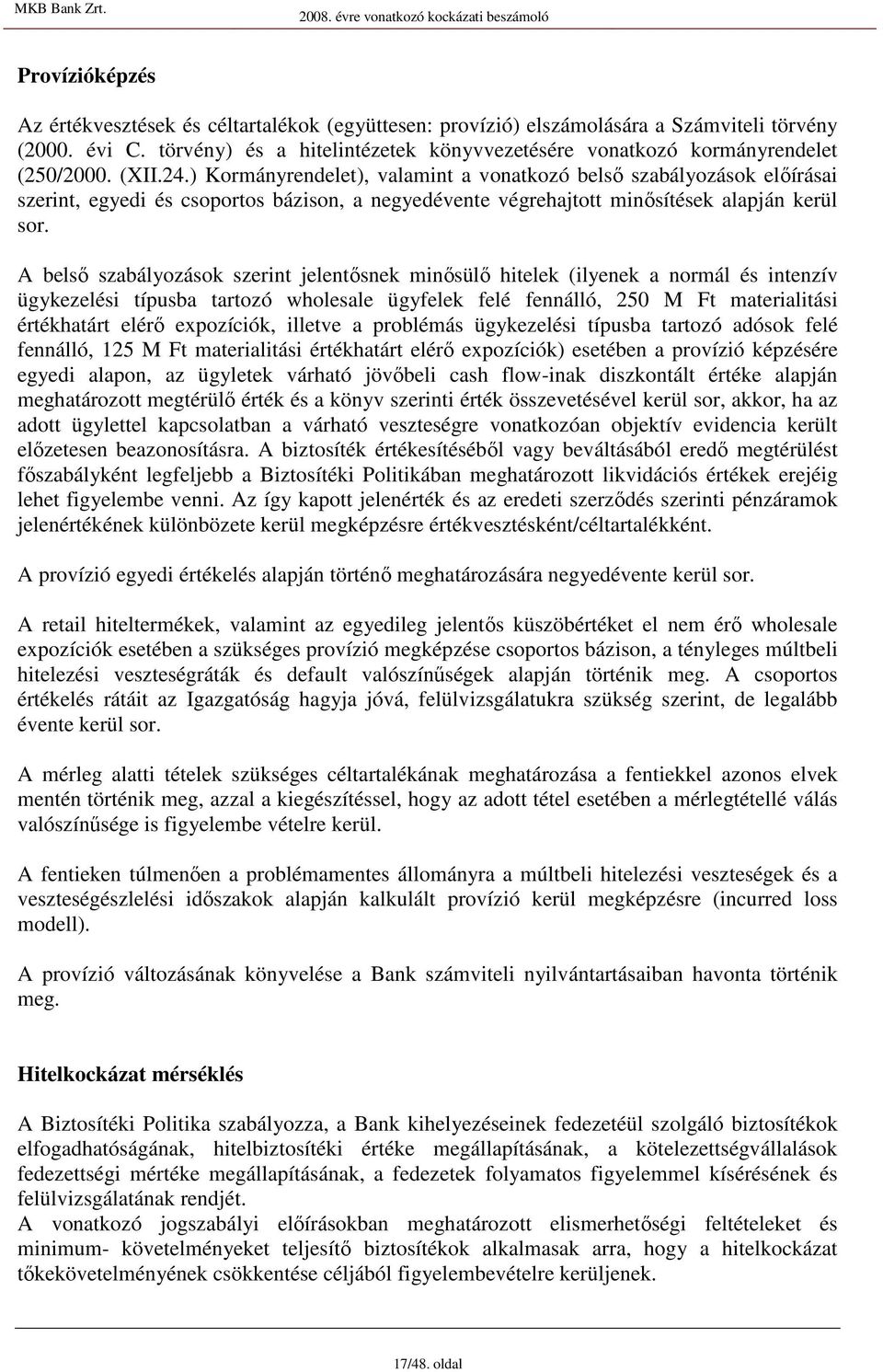 ) Kormányrendelet), valamint a vonatkozó belsı szabályozások elıírásai szerint, egyedi és csoportos bázison, a negyedévente végrehajtott minısítések alapján kerül sor.