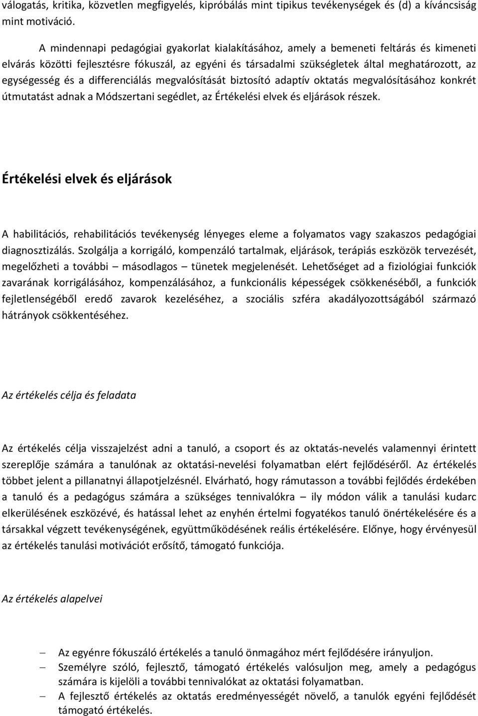 és a differenciálás megvalósítását biztosító adaptív oktatás megvalósításához konkrét útmutatást adnak a Módszertani segédlet, az Értékelési elvek és eljárások részek.