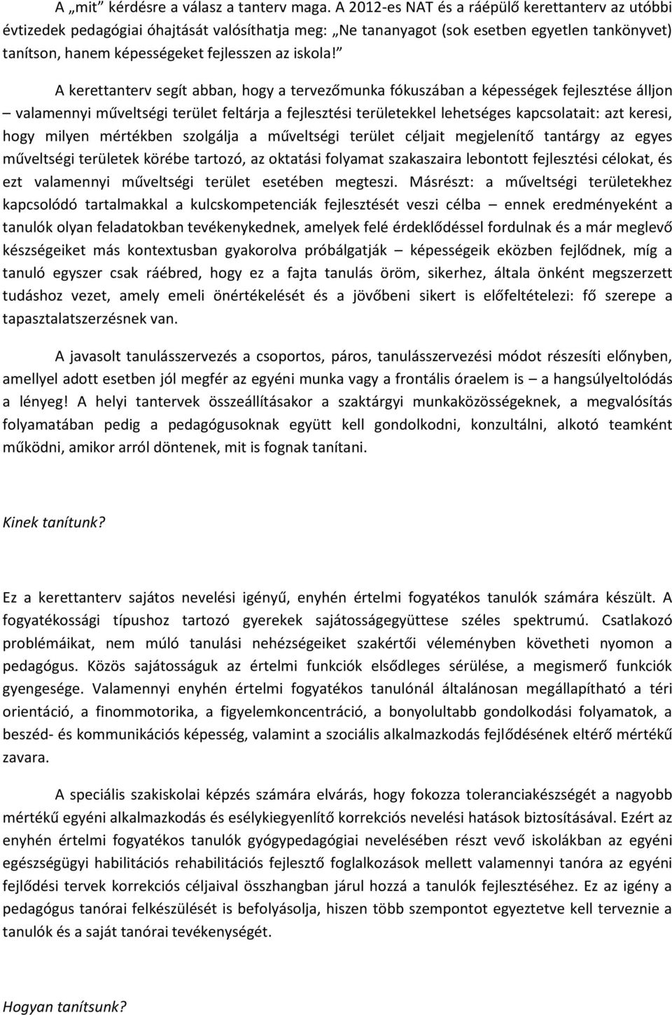 A kerettanterv segít abban, hogy a tervezőmunka fókuszában a képességek fejlesztése álljon valamennyi műveltségi terület feltárja a fejlesztési területekkel lehetséges kapcsolatait: azt keresi, hogy