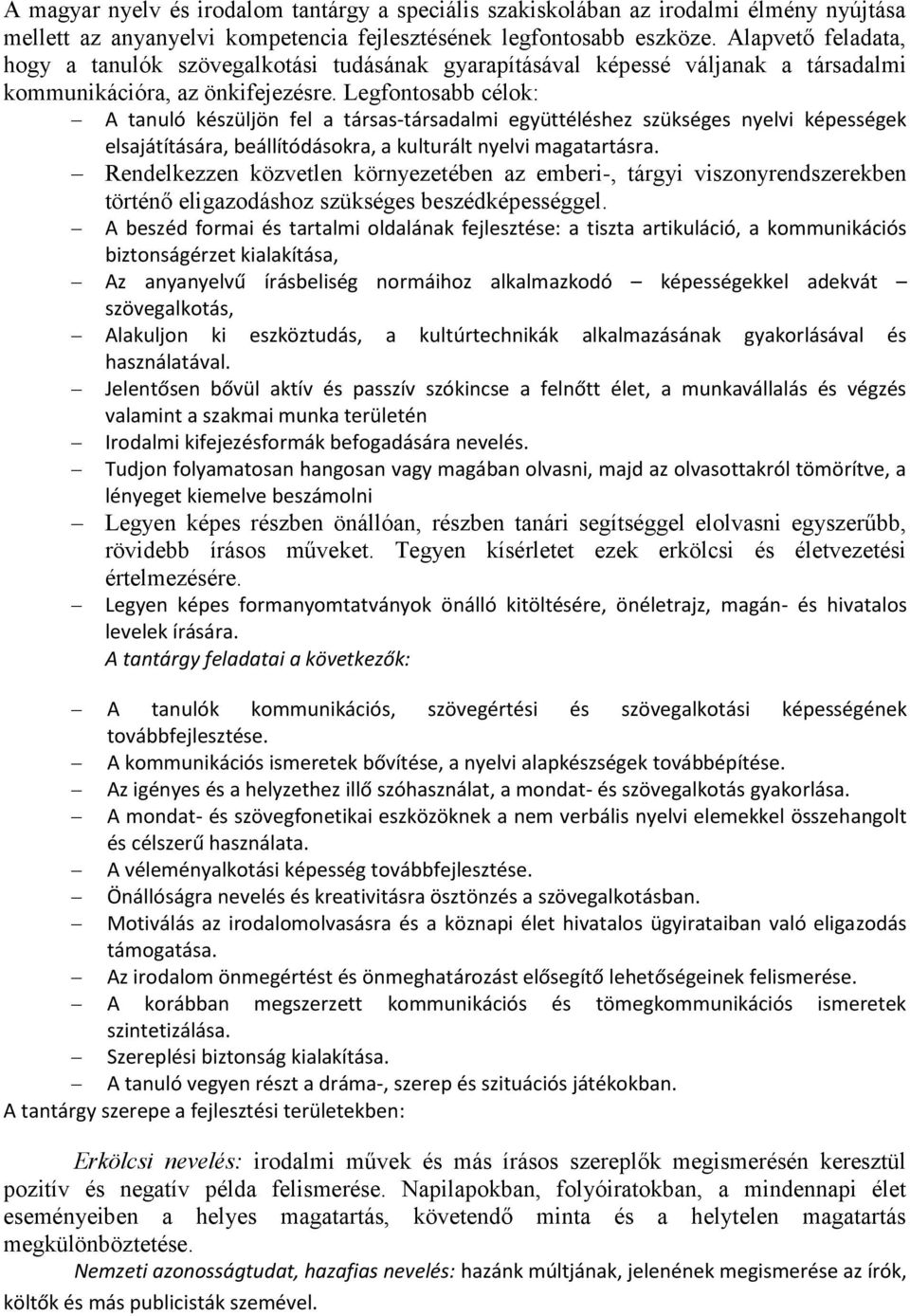 Legfontosabb célok: A tanuló készüljön fel a társas-társadalmi együttéléshez szükséges nyelvi képességek elsajátítására, beállítódásokra, a kulturált nyelvi magatartásra.