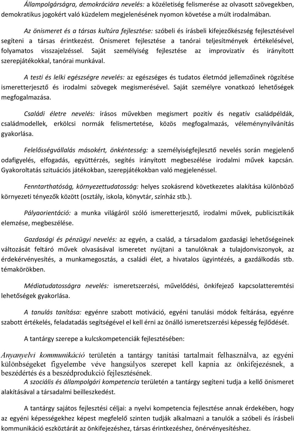 Önismeret fejlesztése a tanórai teljesítmények értékelésével, folyamatos visszajelzéssel. Saját személyiség fejlesztése az improvizatív és irányított szerepjátékokkal, tanórai munkával.