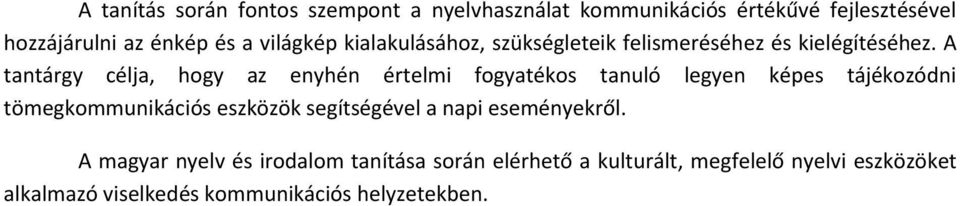 A tantárgy célja, hogy az enyhén értelmi fogyatékos tanuló legyen képes tájékozódni tömegkommunikációs eszközök
