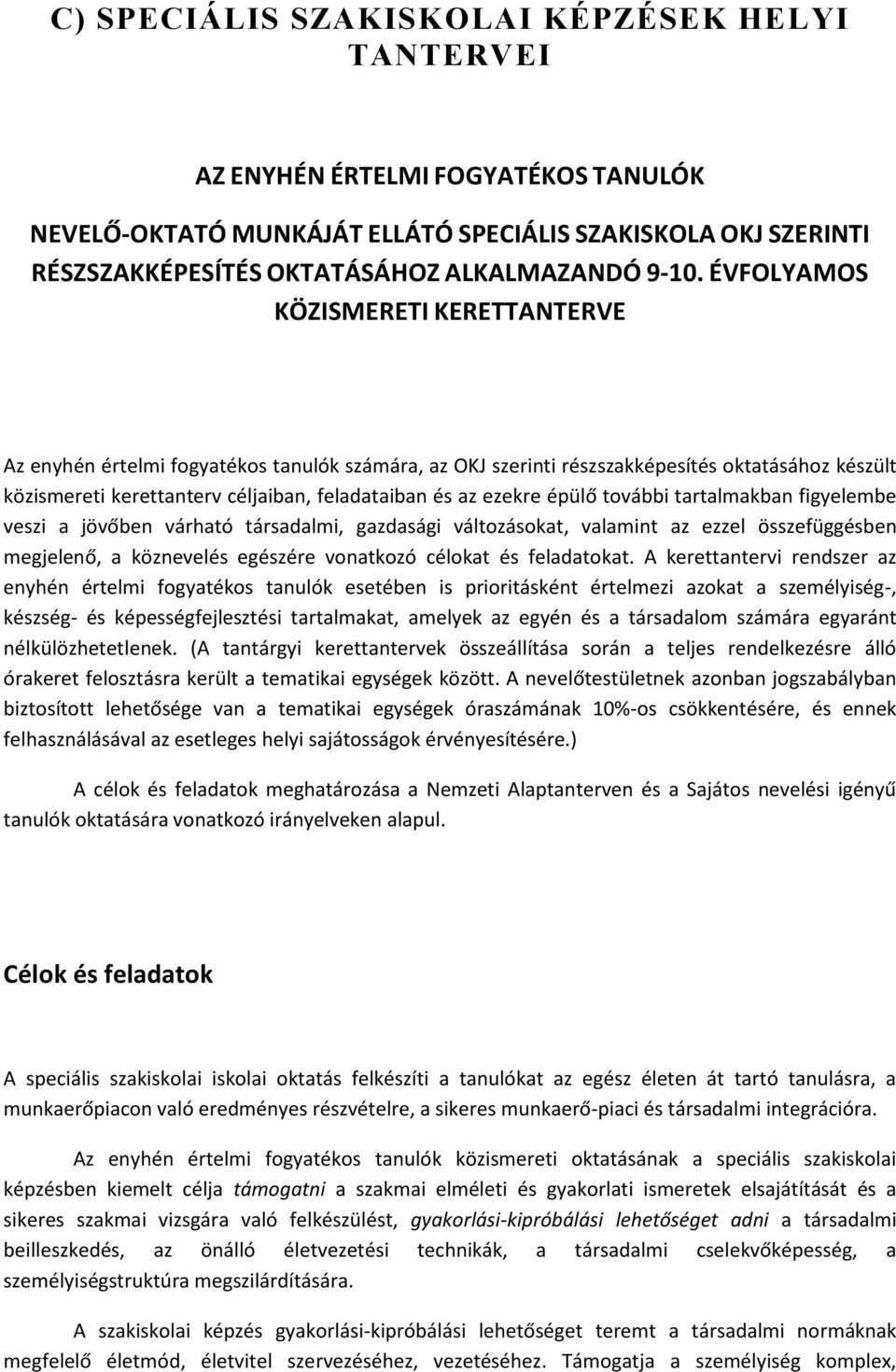 épülő további tartalmakban figyelembe veszi a jövőben várható társadalmi, gazdasági változásokat, valamint az ezzel összefüggésben megjelenő, a köznevelés egészére vonatkozó célokat és feladatokat.
