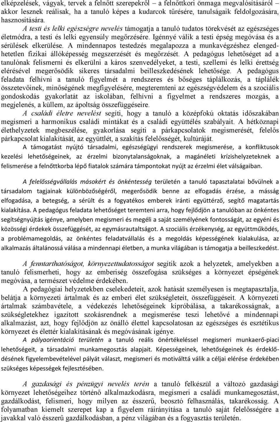 Igénnyé válik a testi épség megóvása és a sérülések elkerülése. A mindennapos testedzés megalapozza a munkavégzéshez elengedhetetlen fizikai állóképesség megszerzését és megőrzését.