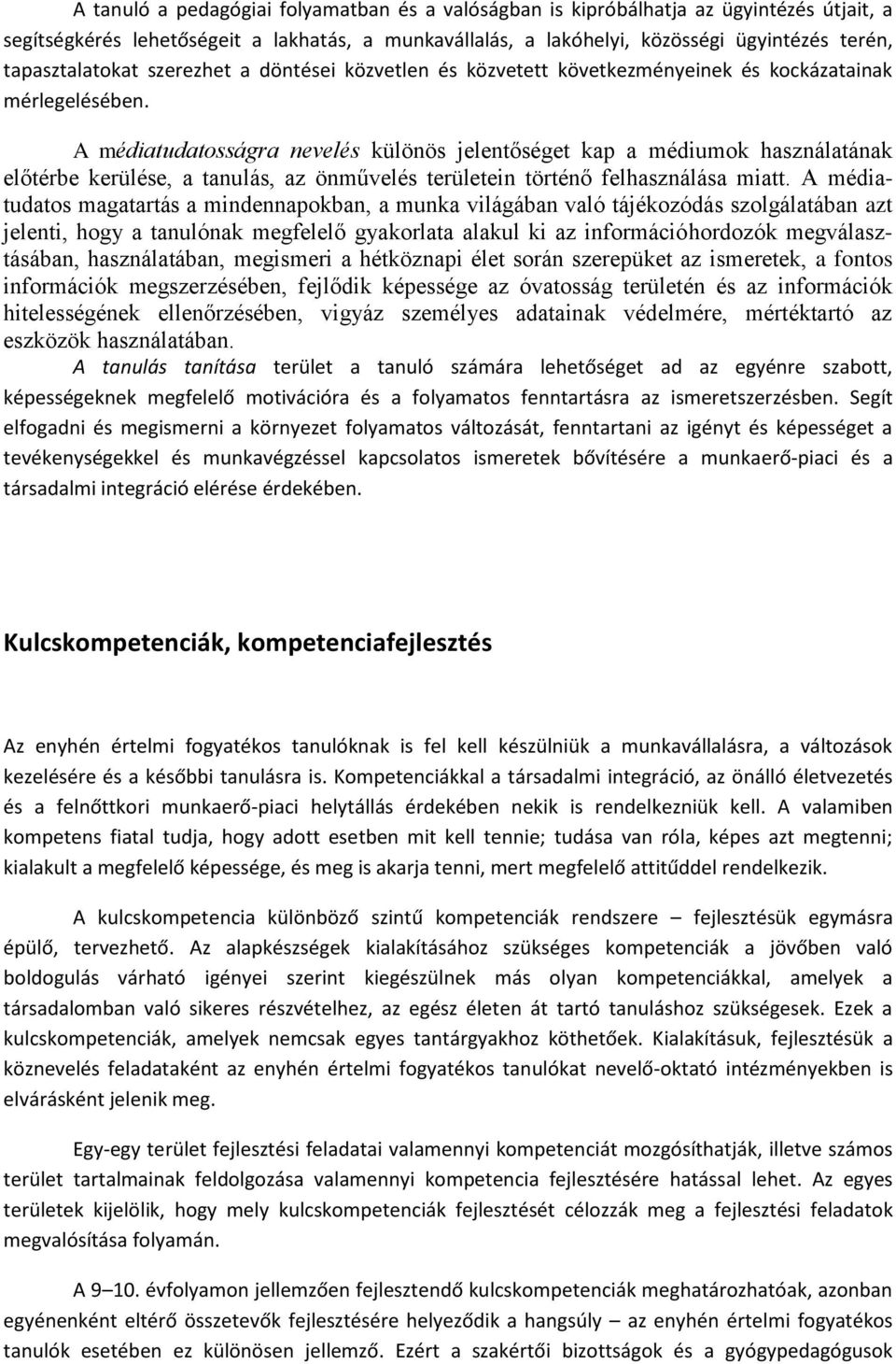 A médiatudatosságra nevelés különös jelentőséget kap a médiumok használatának előtérbe kerülése, a tanulás, az önművelés területein történő felhasználása miatt.