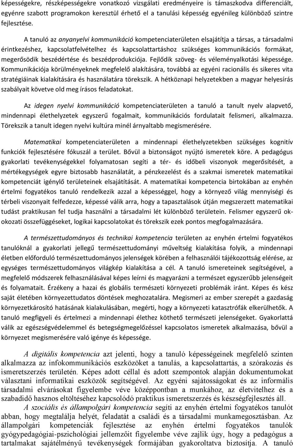 A tanuló az anyanyelvi kommunikáció kompetenciaterületen elsajátítja a társas, a társadalmi érintkezéshez, kapcsolatfelvételhez és kapcsolattartáshoz szükséges kommunikációs formákat, megerősödik