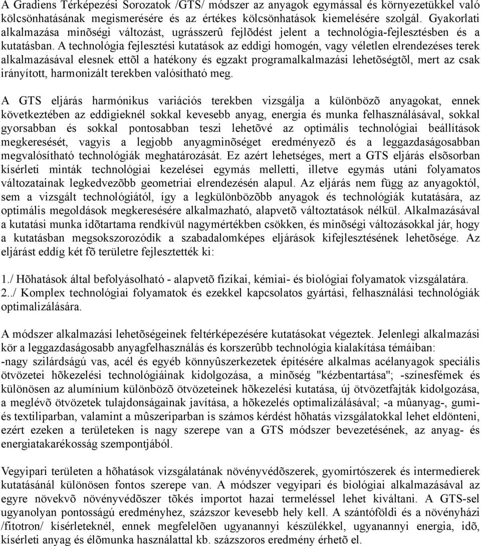 A technológia fejlesztési kutatások az eddigi homogén, vagy véletlen elrendezéses terek alkalmazásával elesnek ettõl a hatékony és egzakt programalkalmazási lehetõségtõl, mert az csak irányított,