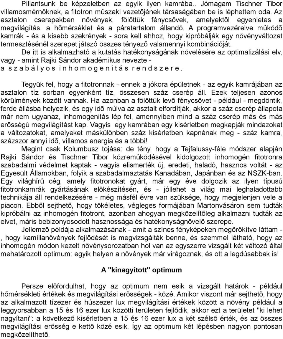 A programvezérelve mûködõ kamrák - és a kisebb szekrények - sora kell ahhoz, hogy kipróbálják egy növényváltozat termesztésénél szerepet játszó összes tényezõ valamennyi kombinációját.