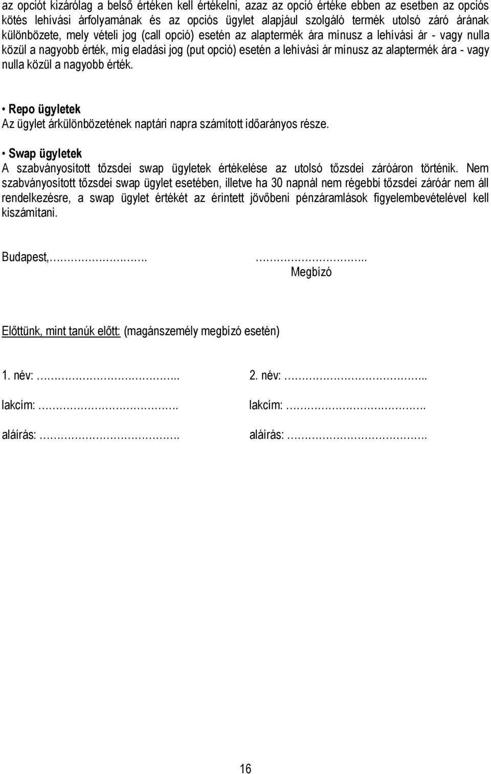 vagy nulla közül a nagyobb érték. Repo ügyletek Az ügylet árkülönbözetének naptári napra számított időarányos része.
