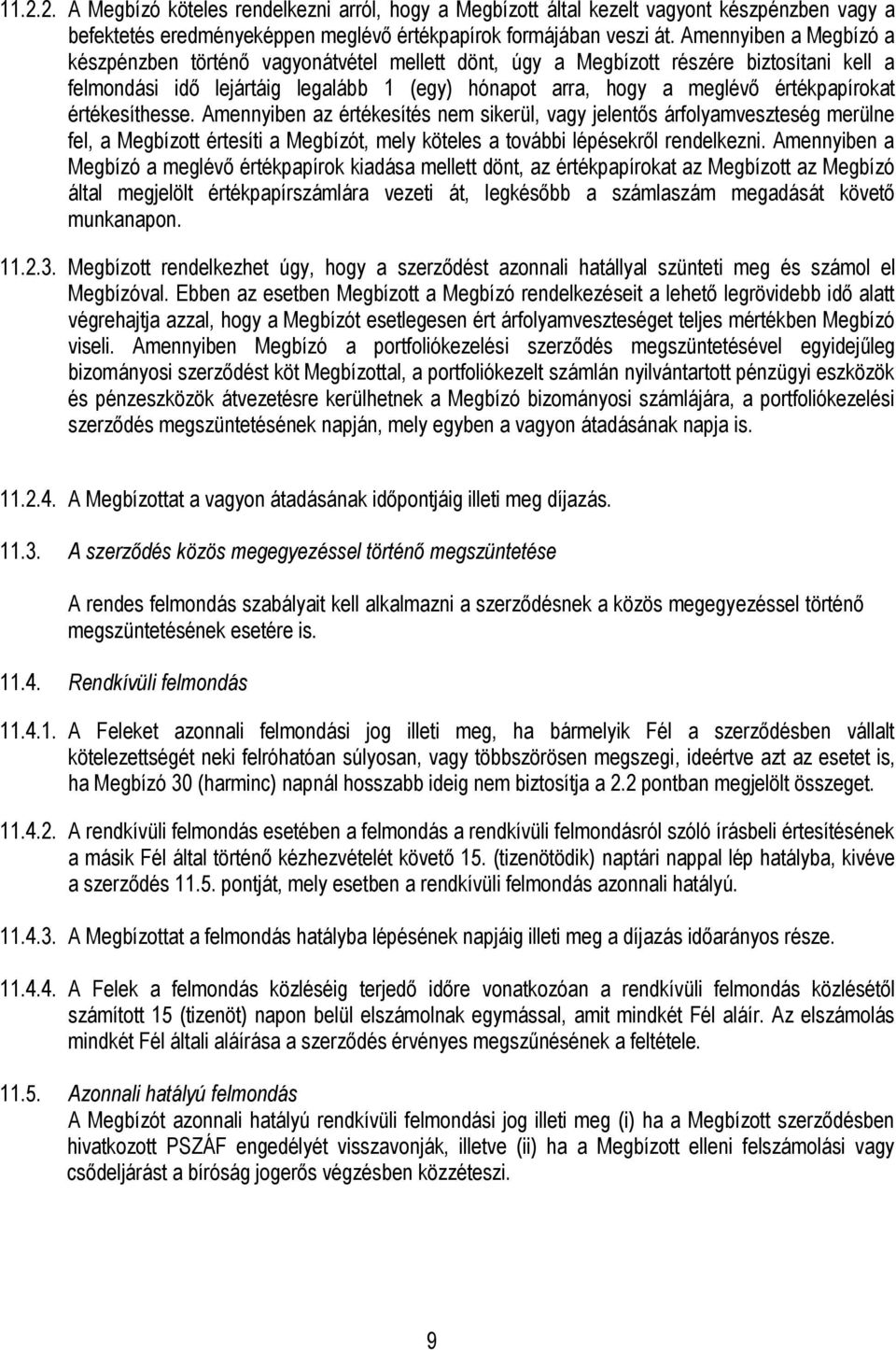 értékesíthesse. Amennyiben az értékesítés nem sikerül, vagy jelentős árfolyamveszteség merülne fel, a Megbízott értesíti a Megbízót, mely köteles a további lépésekről rendelkezni.