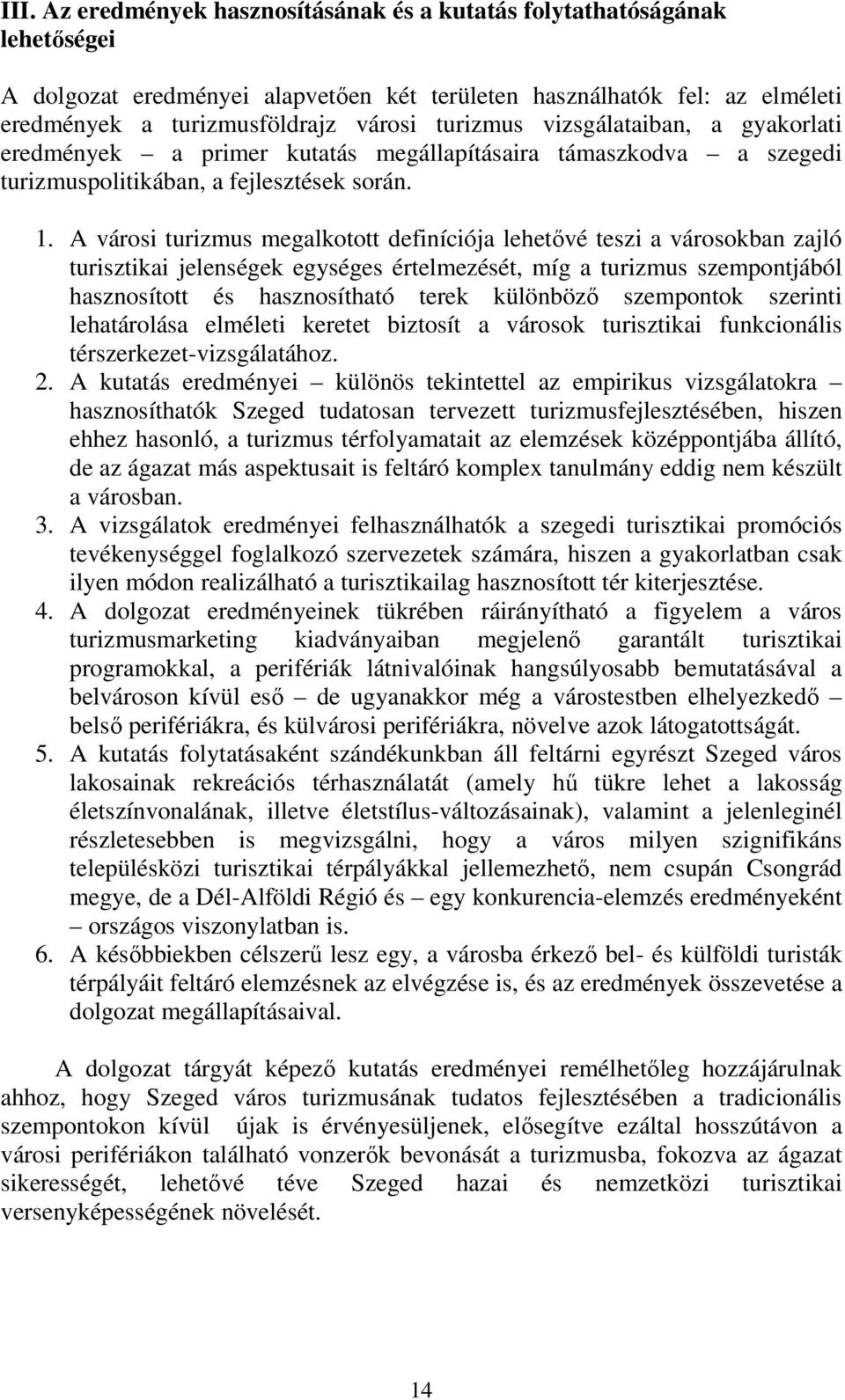 A városi turizmus megalkotott definíciója lehetővé teszi a városokban zajló turisztikai jelenségek egységes értelmezését, míg a turizmus szempontjából hasznosított és hasznosítható terek különböző