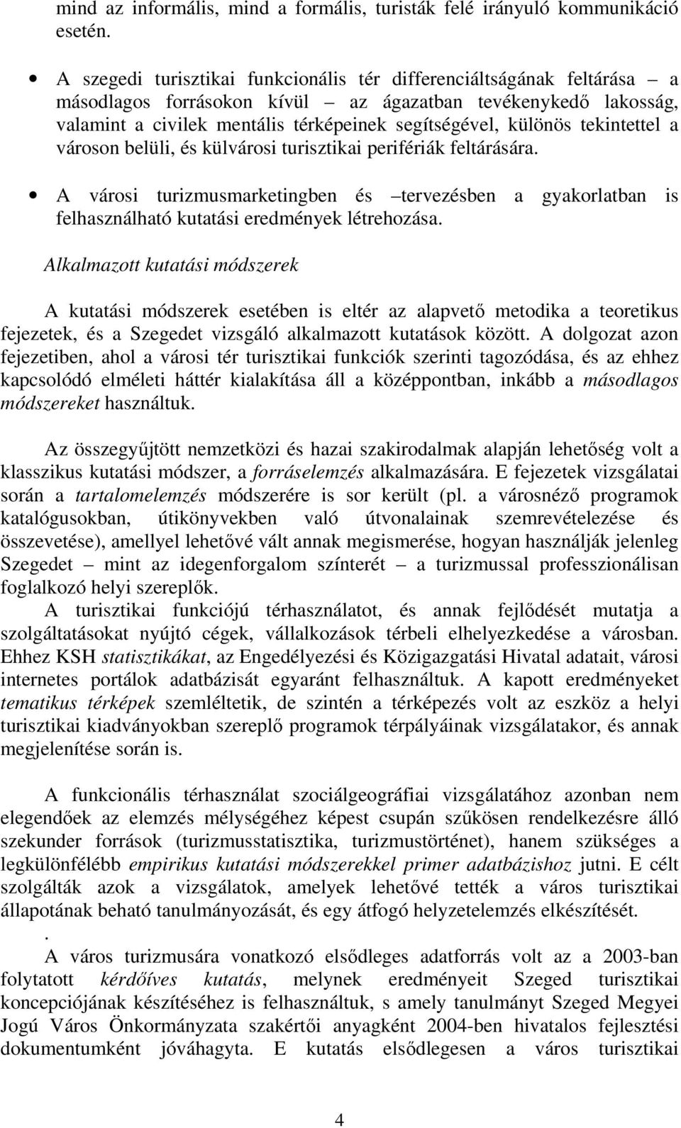 tekintettel a városon belüli, és külvárosi turisztikai perifériák feltárására. A városi turizmusmarketingben és tervezésben a gyakorlatban is felhasználható kutatási eredmények létrehozása.