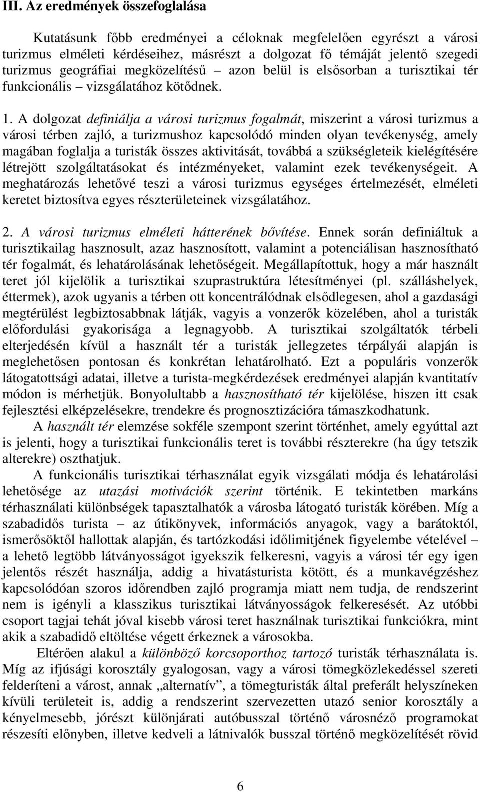 A dolgozat definiálja a városi turizmus fogalmát, miszerint a városi turizmus a városi térben zajló, a turizmushoz kapcsolódó minden olyan tevékenység, amely magában foglalja a turisták összes